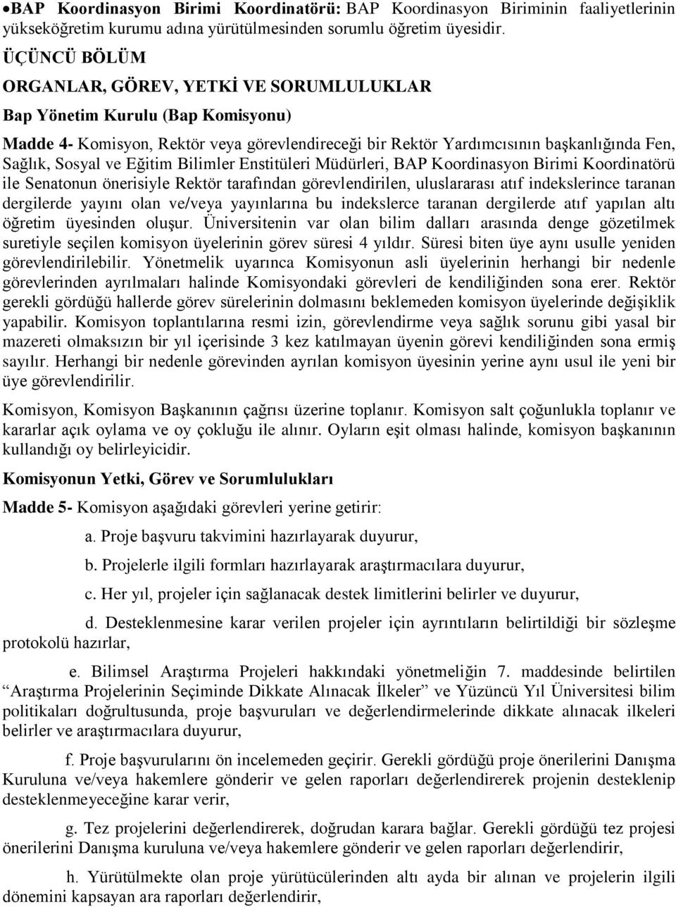 Eğitim Bilimler Enstitüleri Müdürleri, BAP Koordinasyon Birimi Koordinatörü ile Senatonun önerisiyle Rektör tarafından görevlendirilen, uluslararası atıf indekslerince taranan dergilerde yayını olan