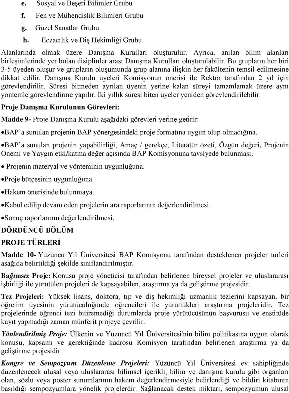 Bu grupların her biri 3-5 üyeden oluşur ve grupların oluşumunda grup alanına ilişkin her fakültenin temsil edilmesine dikkat edilir.