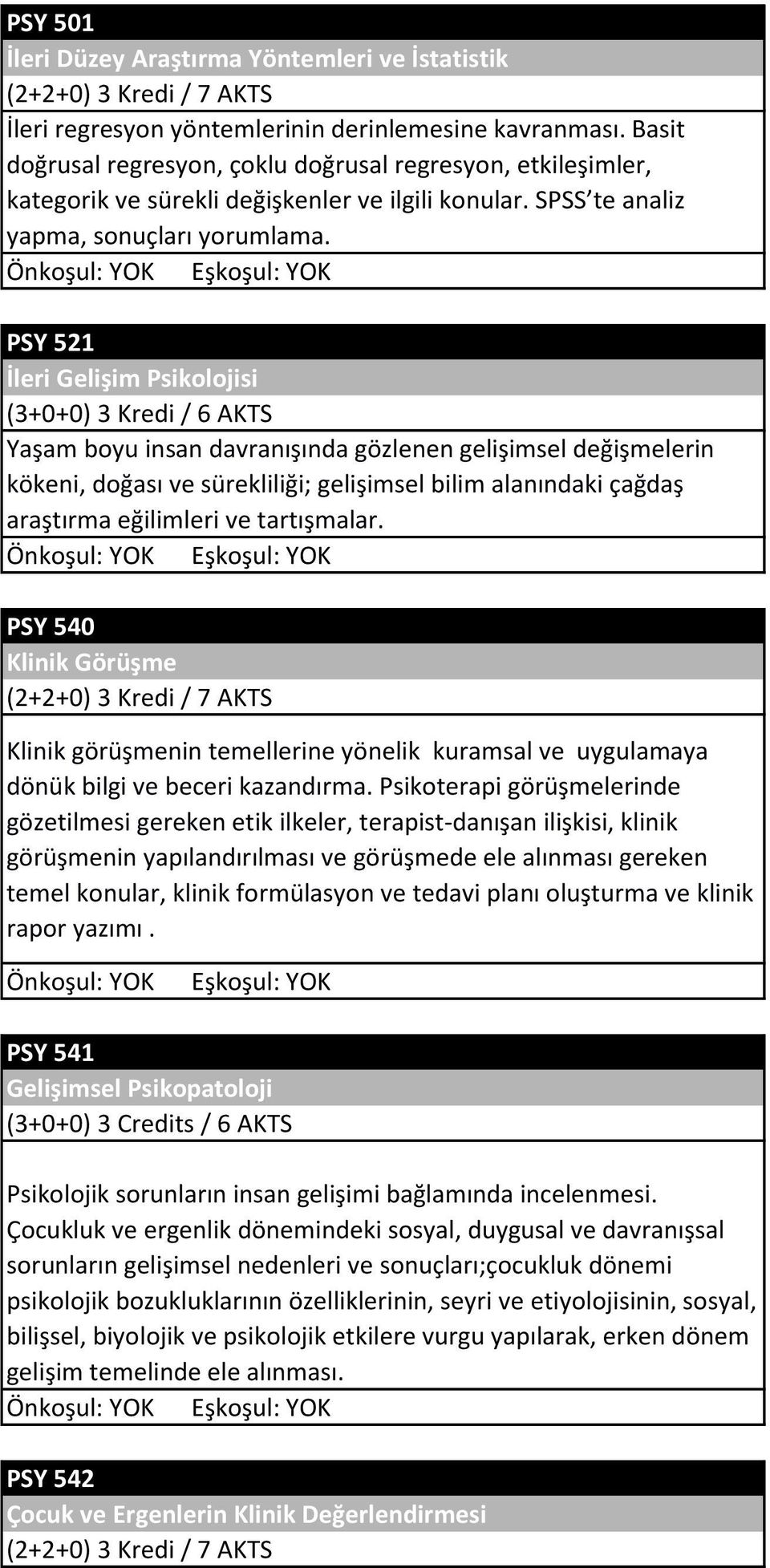 PSY 521 İleri Gelişim Psikolojisi Yaşam boyu insan davranışında gözlenen gelişimsel değişmelerin kökeni, doğası ve sürekliliği; gelişimsel bilim alanındaki çağdaş araştırma eğilimleri ve tartışmalar.