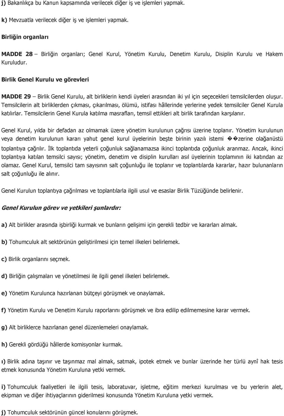 Birlik Genel Kurulu ve görevleri MADDE 29 Birlik Genel Kurulu, alt birliklerin kendi üyeleri arasından iki yıl için seçecekleri temsilcilerden oluşur.