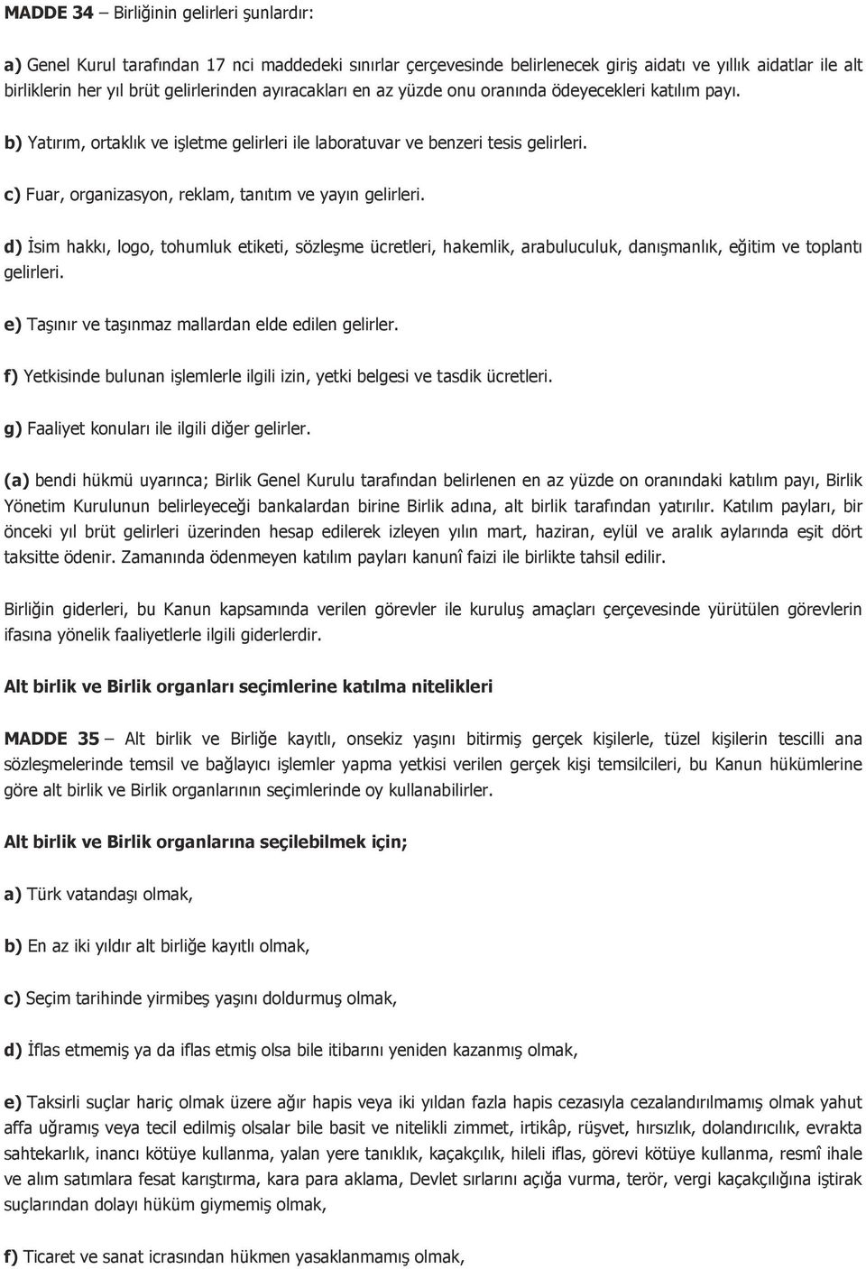 c) Fuar, organizasyon, reklam, tanıtım ve yayın gelirleri. d) İsim hakkı, logo, tohumluk etiketi, sözleşme ücretleri, hakemlik, arabuluculuk, danışmanlık, eğitim ve toplantı gelirleri.