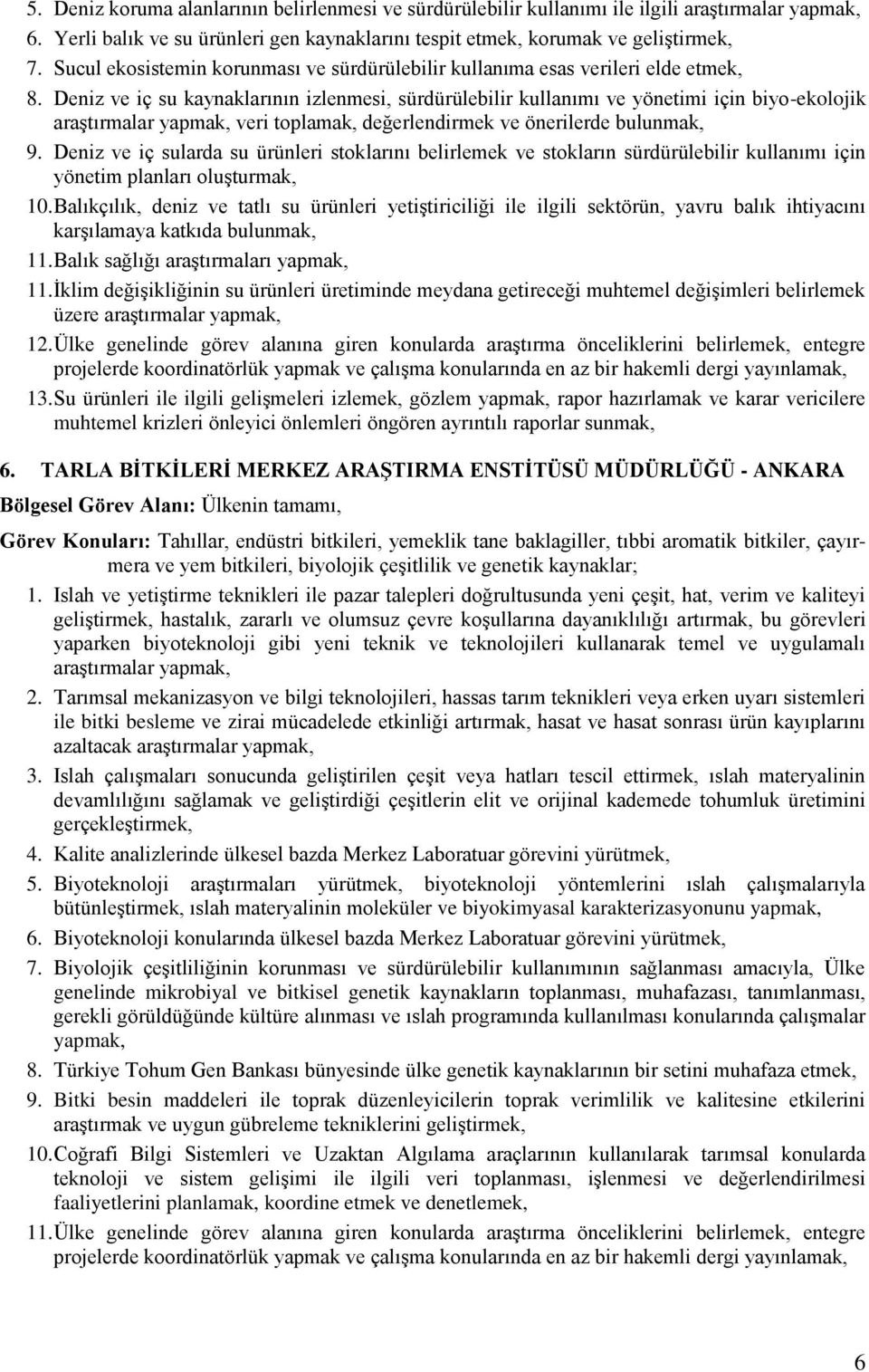 Deniz ve iç su kaynaklarının izlenmesi, sürdürülebilir kullanımı ve yönetimi için biyo-ekolojik araştırmalar yapmak, veri toplamak, değerlendirmek ve önerilerde bulunmak, 9.