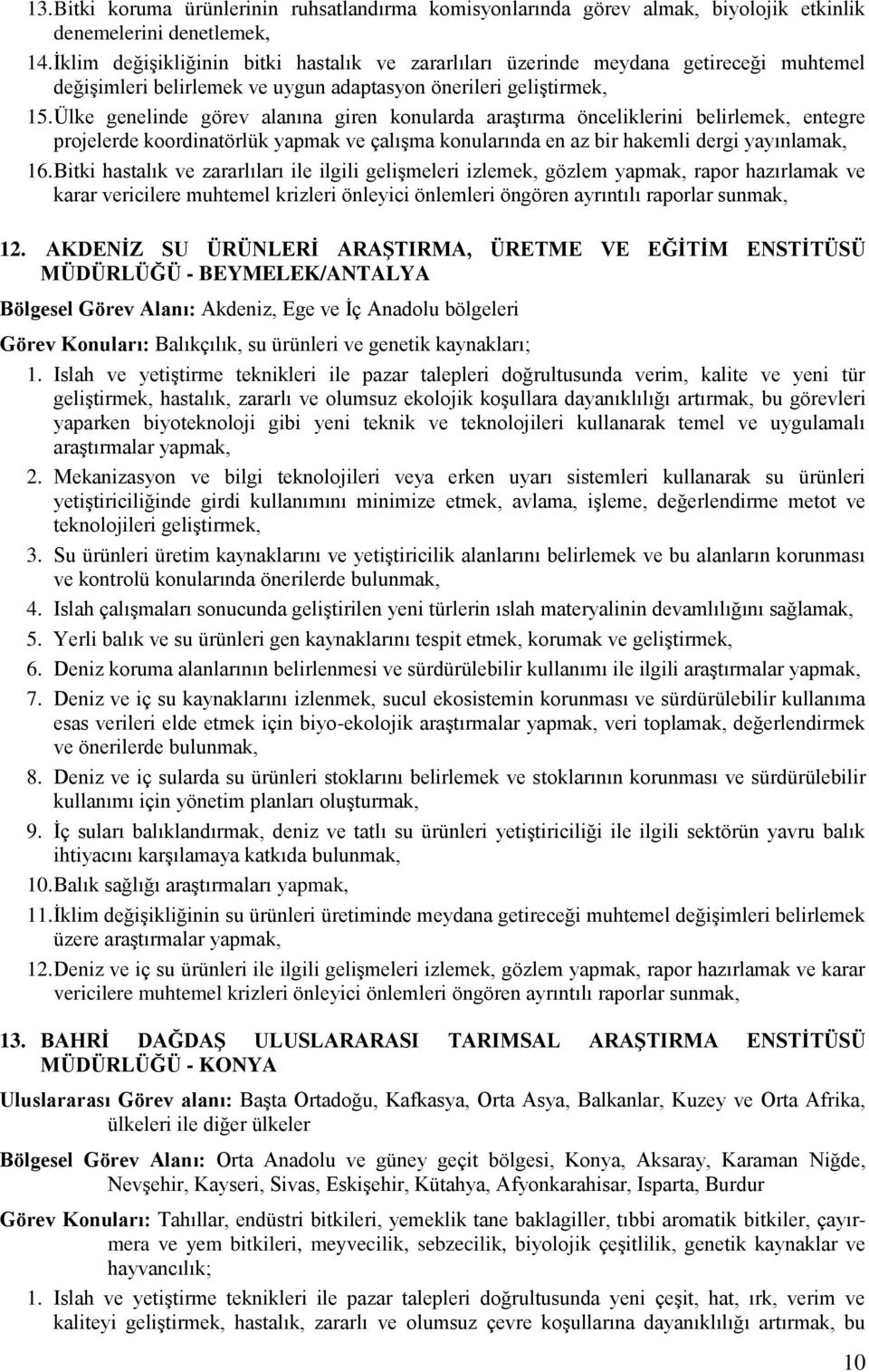 Ülke genelinde görev alanına giren konularda araştırma önceliklerini belirlemek, entegre projelerde koordinatörlük yapmak ve çalışma konularında en az bir hakemli dergi yayınlamak, 16.