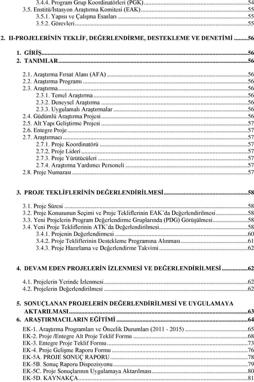 .. 56 2.3.2. Deneysel Araştırma... 56 2.3.3. Uygulamalı Araştırmalar... 56 2.4. Güdümlü Araştırma Projesi... 56 2.5. Alt Yapı Geliştirme Projesi... 57 2.6. Entegre Proje... 57 2.7. Araştırmacı... 57 2.7.1.