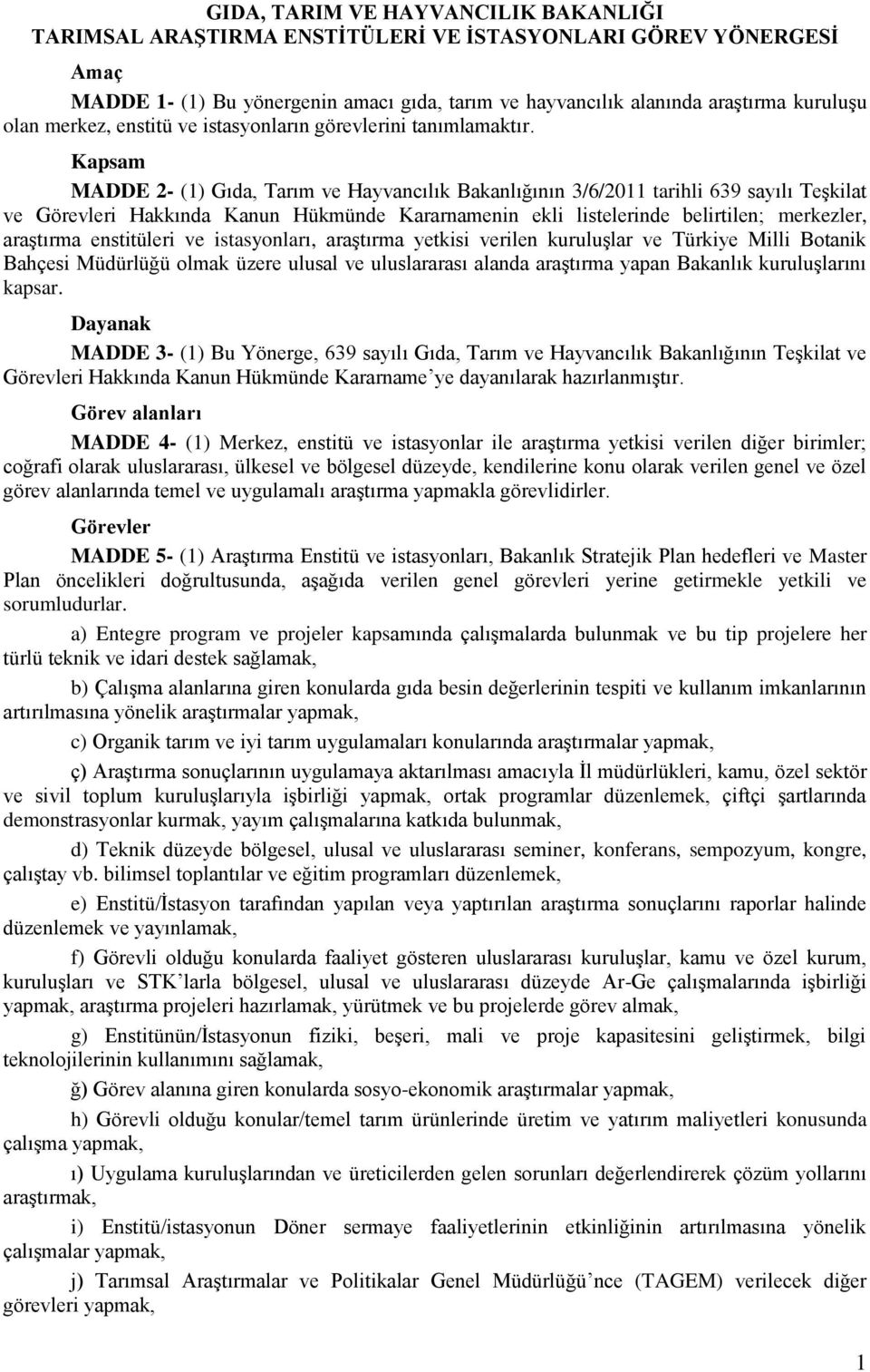 Kapsam MADDE 2- (1) Gıda, Tarım ve Hayvancılık Bakanlığının 3/6/2011 tarihli 639 sayılı Teşkilat ve Görevleri Hakkında Kanun Hükmünde Kararnamenin ekli listelerinde belirtilen; merkezler, araştırma