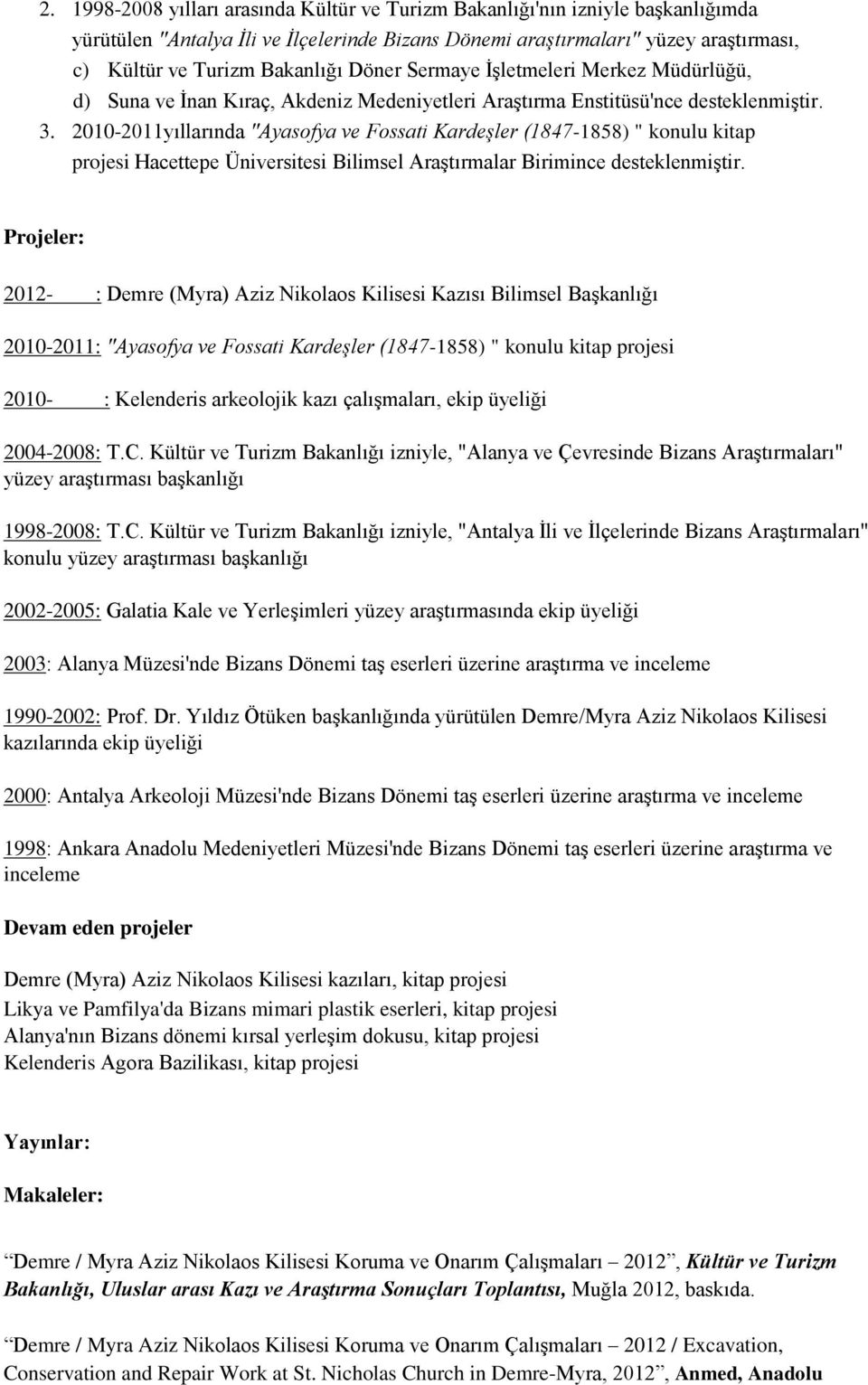 2010-2011yıllarında "Ayasofya ve Fossati Kardeşler (1847-1858) " konulu kitap projesi Hacettepe Üniversitesi Bilimsel Araştırmalar Birimince desteklenmiştir.