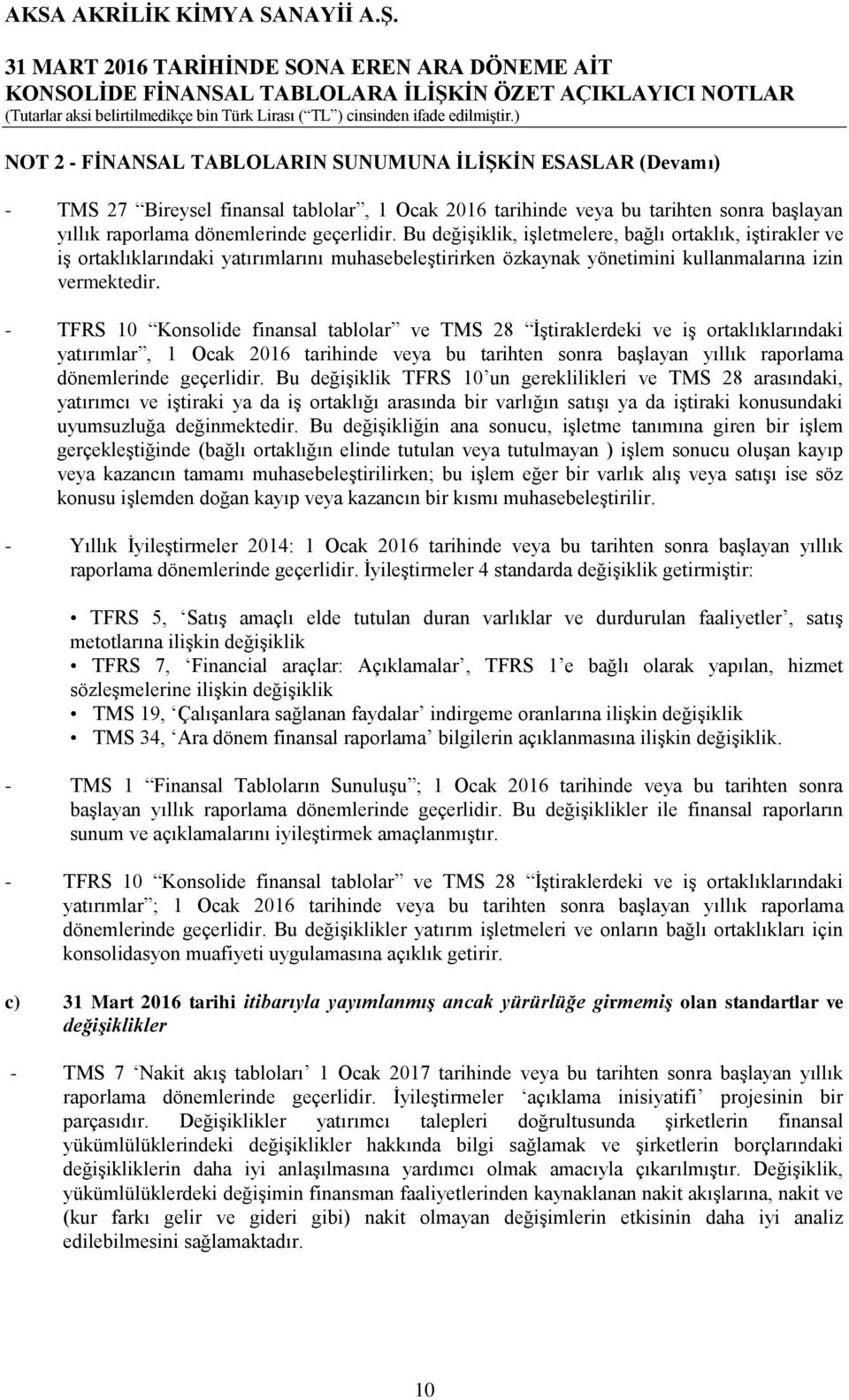 - TFRS 10 Konsolide finansal tablolar ve TMS 28 ĠĢtiraklerdeki ve iģ ortaklıklarındaki yatırımlar, 1 Ocak 2016 tarihinde veya bu tarihten sonra baģlayan yıllık raporlama dönemlerinde geçerlidir.