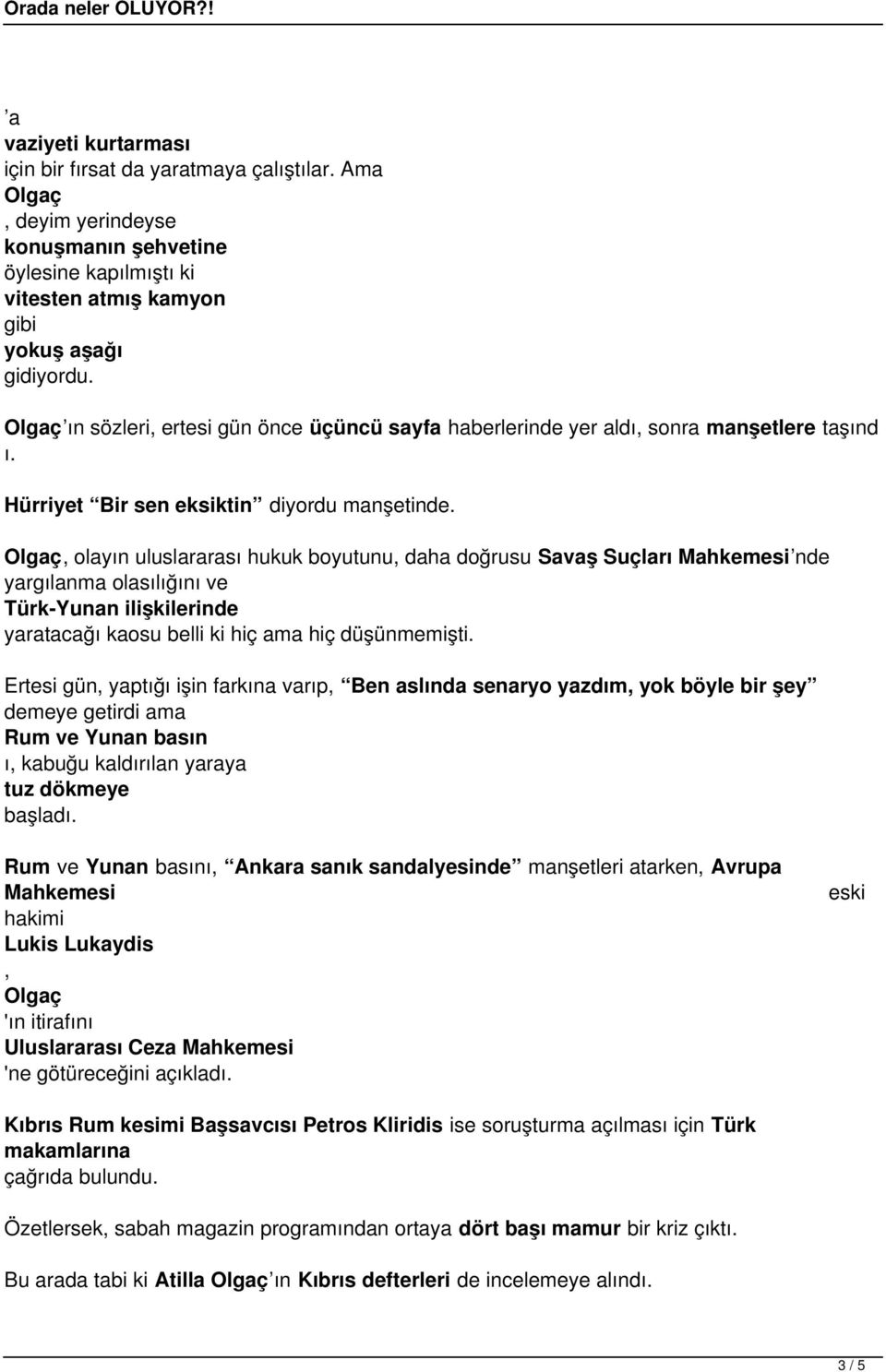 , olayın uluslararası hukuk boyutunu, daha doğrusu Savaş Suçları Mahkemesi nde yargılanma olasılığını ve Türk-Yunan ilişkilerinde yaratacağı kaosu belli ki hiç ama hiç düşünmemişti.