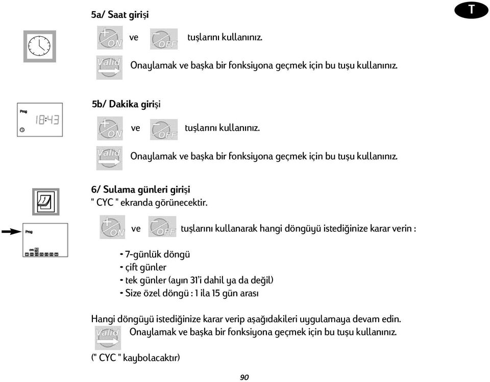 ve tuşlarını kullanarak hangi döngüyü istediğinize karar verin : 7-günlük döngü çift günler tek günler