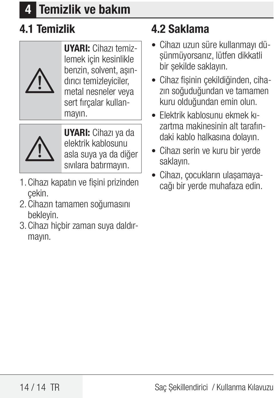 Cihazı hiçbir zaman suya daldırmayın. 4.2 Saklama Cihazı uzun süre kullanmayı düşünmüyorsanız, lütfen dikkatli bir şekilde saklayın.