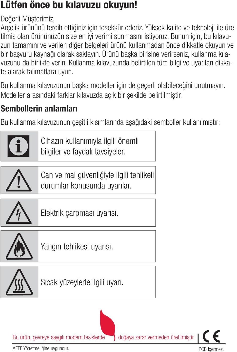 Bunun için, bu kılavuzun tamamını ve verilen diğer belgeleri ürünü kullanmadan önce dikkatle okuyun ve bir başvuru kaynağı olarak saklayın.