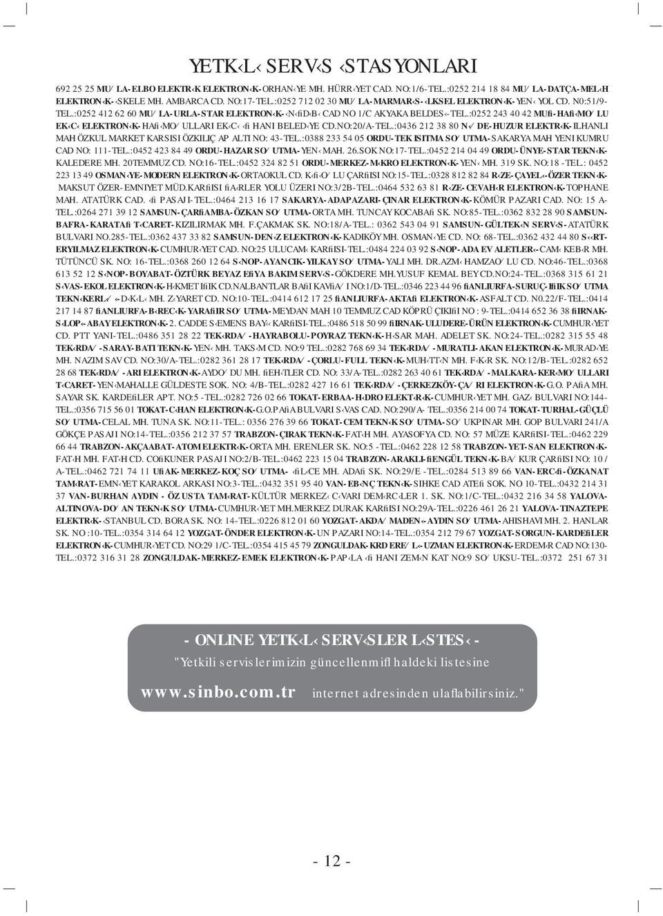 :0252 243 40 42 MUfi-HAfi MO LU EK C ELEKTRON K-HAfi MO ULLARI EK C fi HANI BELED YE CD.NO:20/A-TEL.:0436 212 38 80 N DE-HUZUR ELEKTR K-ILHANLI MAH ÖZKUL MARKET KARSISI ÖZKILIÇ AP ALTI NO: 43-TEL.