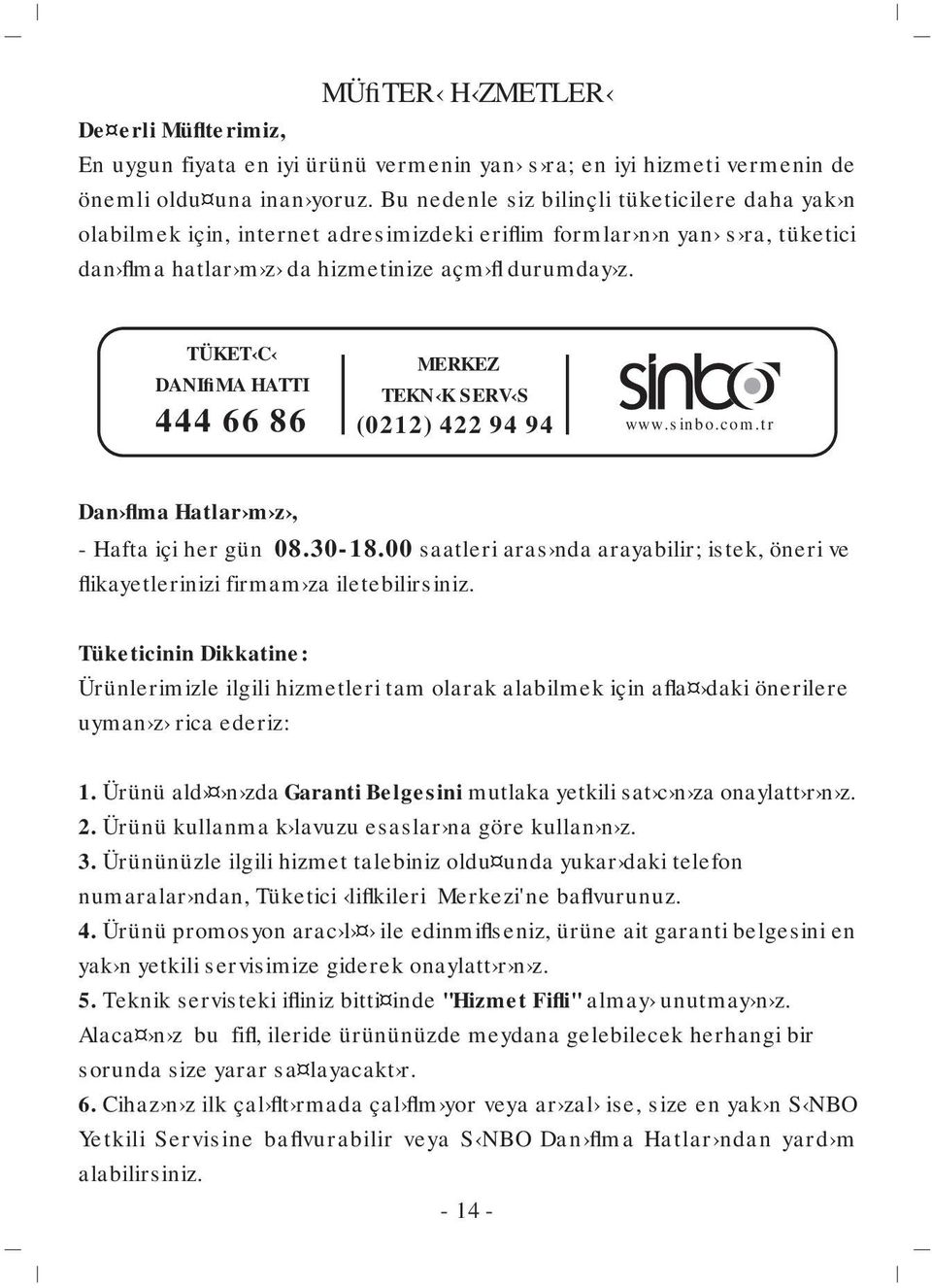 TÜKET C DANIfiMA HATTI 444 66 86 MERKEZ TEKN K SERV S (0212) 422 94 94 www.sinbo.com.tr Dan flma Hatlar m z, - Hafta içi her gün 08.30-18.