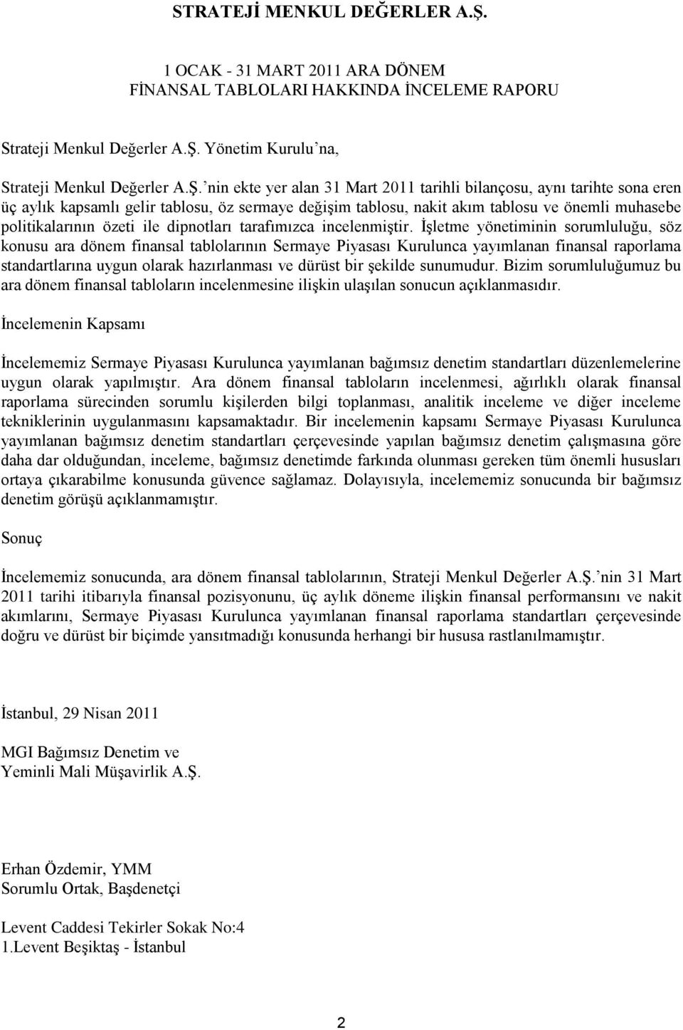 nin ekte yer alan 31 Mart 2011 tarihli bilançosu, aynı tarihte sona eren üç aylık kapsamlı gelir tablosu, öz sermaye değiģim tablosu, nakit akım tablosu ve önemli muhasebe politikalarının özeti ile