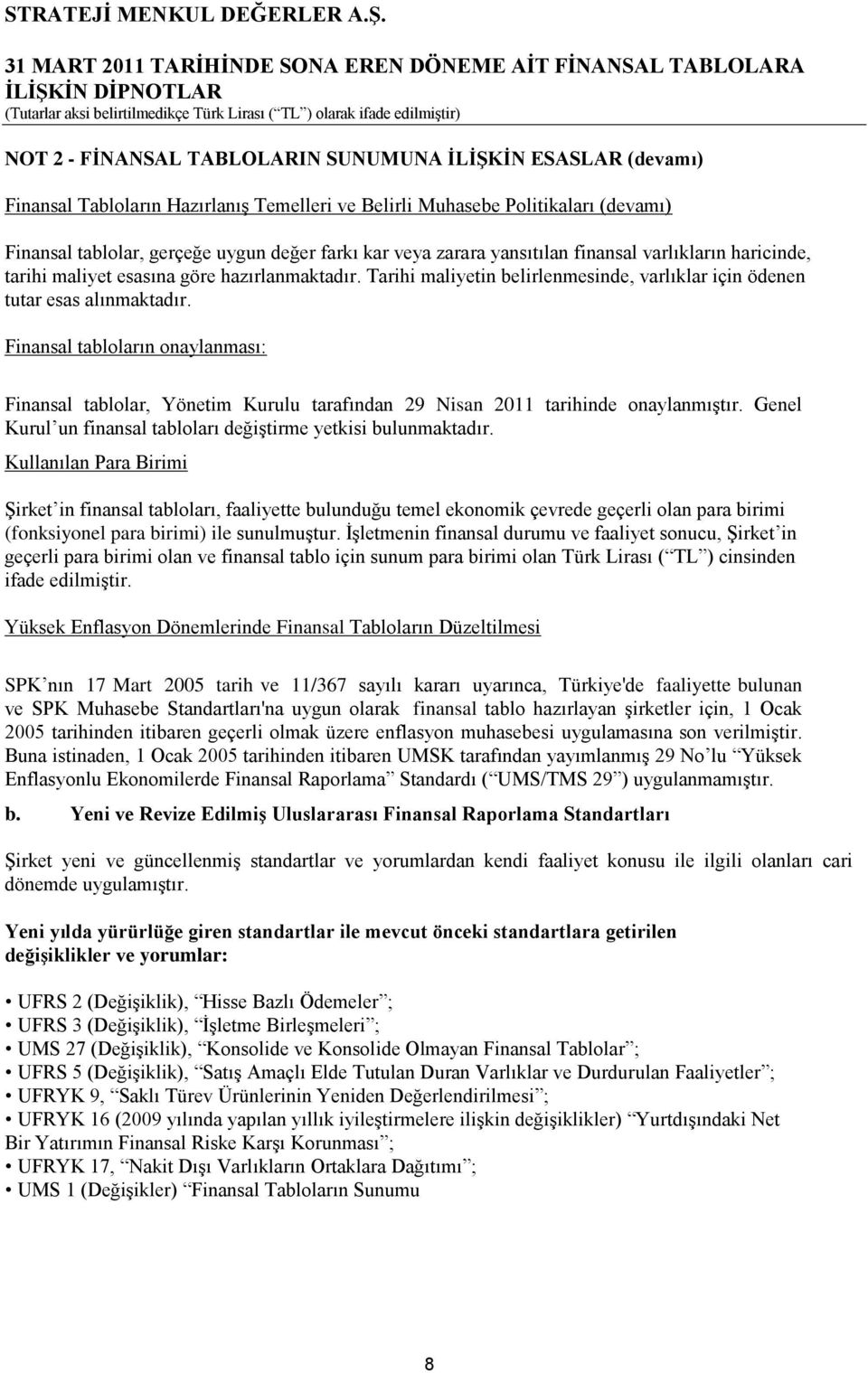 Finansal tabloların onaylanması: Finansal tablolar, Yönetim Kurulu tarafından 29 Nisan 2011 tarihinde onaylanmıģtır. Genel Kurul un finansal tabloları değiģtirme yetkisi bulunmaktadır.