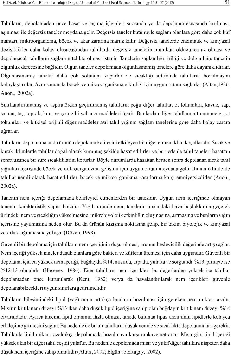 Değersiz tanelerde enzimatik ve kimyasal değişiklikler daha kolay oluşacağından tahıllarda değersiz tanelerin mümkün olduğunca az olması ve depolanacak tahılların sağlam nitelikte olması istenir.