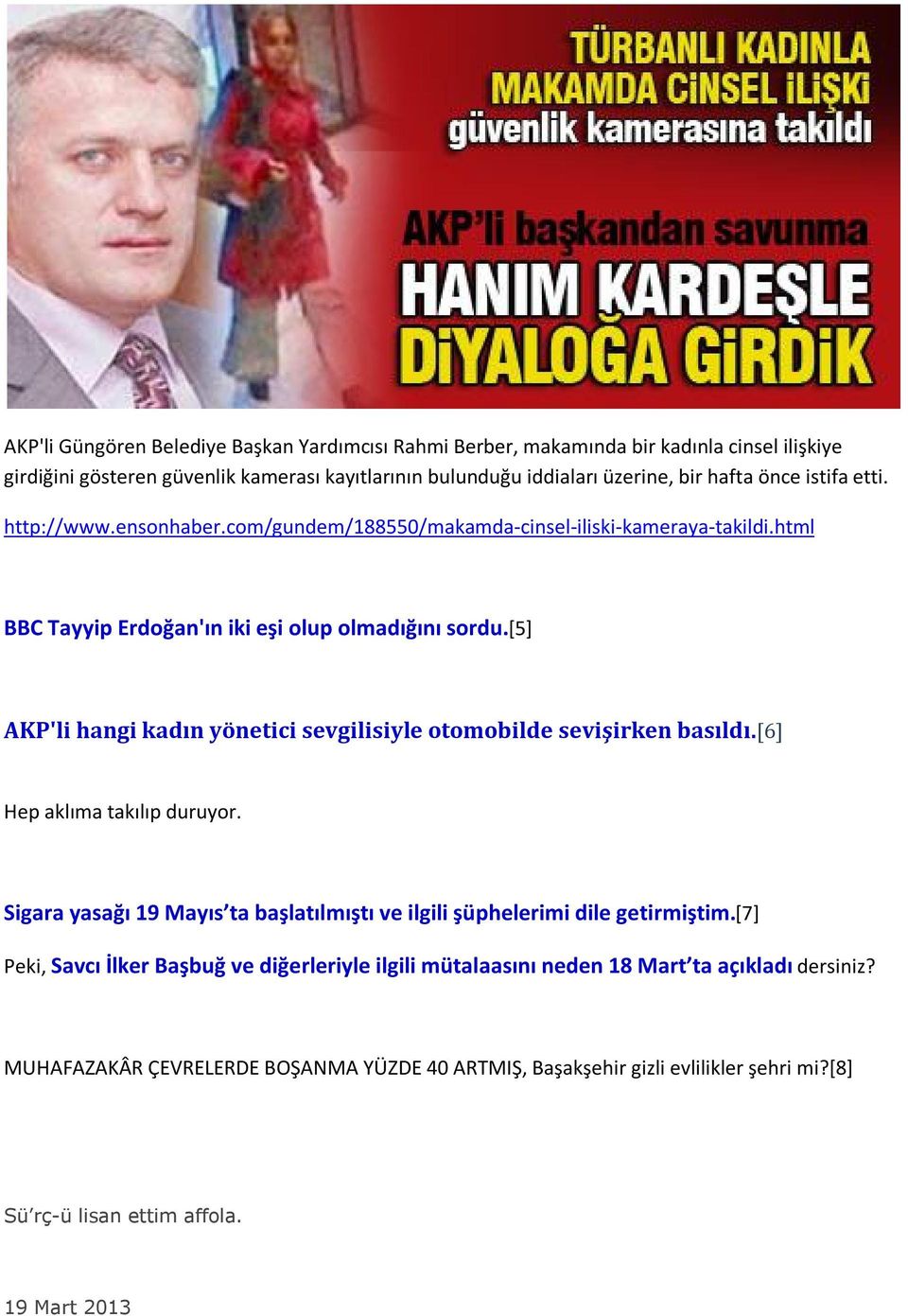 [5] AKP'li hangi kadın yönetici sevgilisiyle otomobilde sevişirken basıldı.[6] Hep aklıma takılıp duruyor. Sigara yasağı 19 Mayıs ta başlatılmıştı ve ilgili şüphelerimi dile getirmiştim.