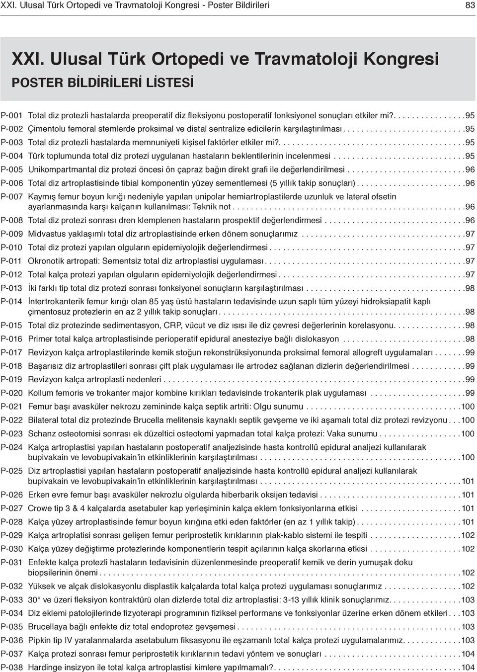 ................95 P-002 Çimentolu femoral stemlerde proksimal ve distal sentralize edicilerin karşılaştırılması...........................95 P-003 Total diz protezli hastalarda memnuniyeti kişisel faktörler etkiler mi?