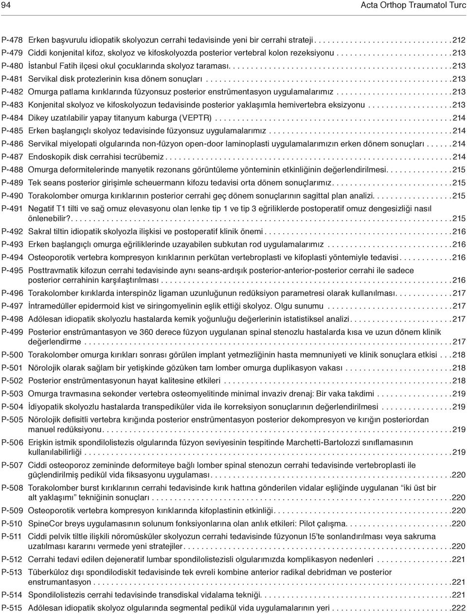 .................................................23 P-48 Servikal disk protezlerinin kısa dönem sonuçları.......................................................23 P-482 Omurga patlama kırıklarında füzyonsuz posterior enstrümentasyon uygulamalarımız.