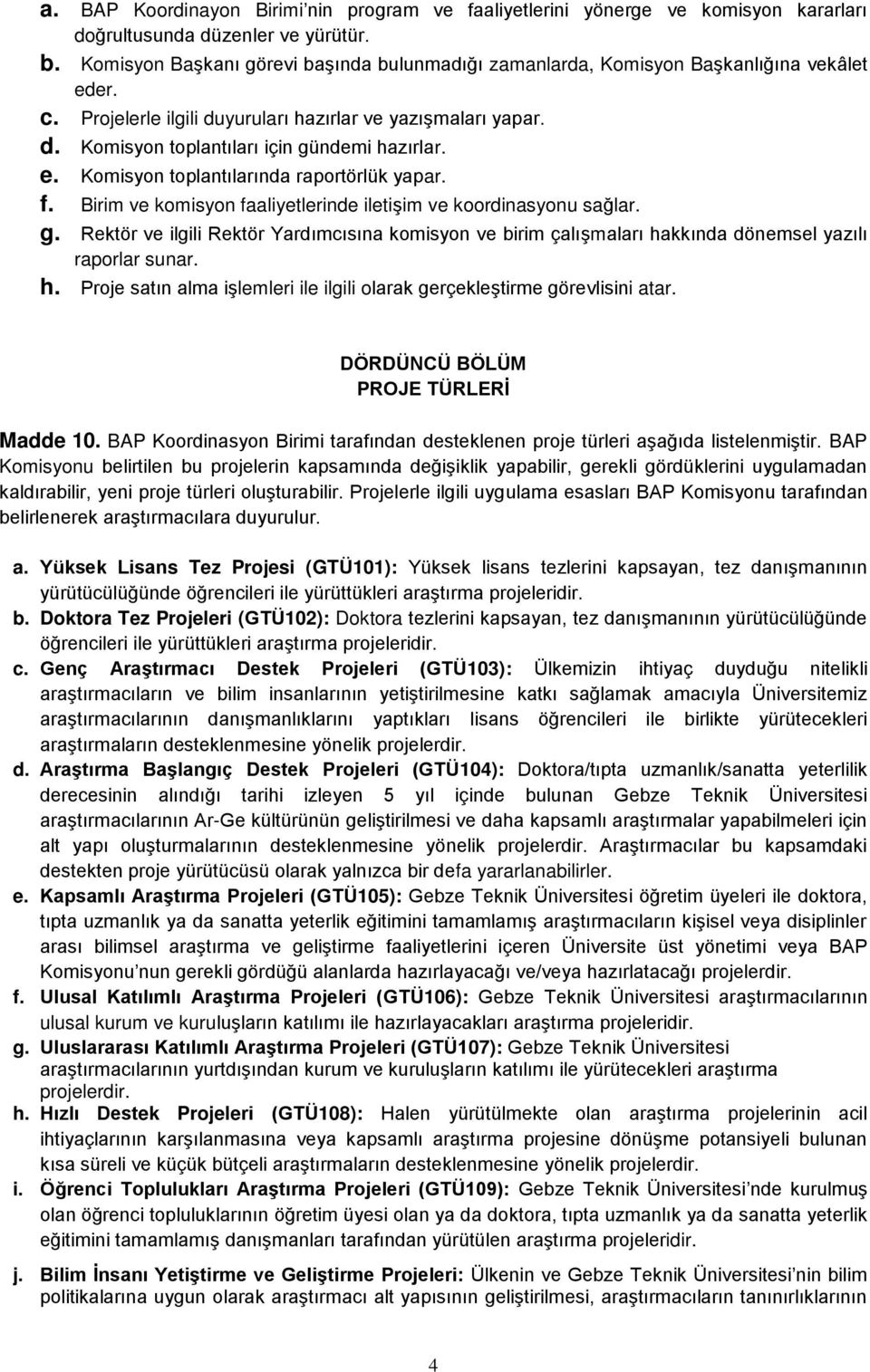 e. Komisyon toplantılarında raportörlük yapar. f. Birim ve komisyon faaliyetlerinde iletis im ve koordinasyonu sağlar. g.