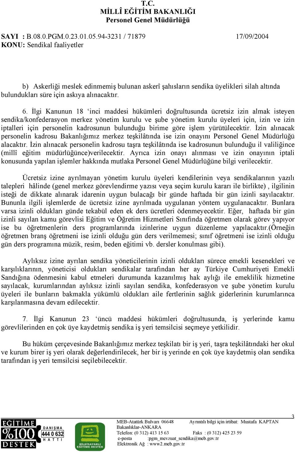 personelin kadrosunun bulunduğu birime göre işlem yürütülecektir. İzin alınacak personelin kadrosu Bakanlığımız merkez teşkilâtında ise izin onayını alacaktır.