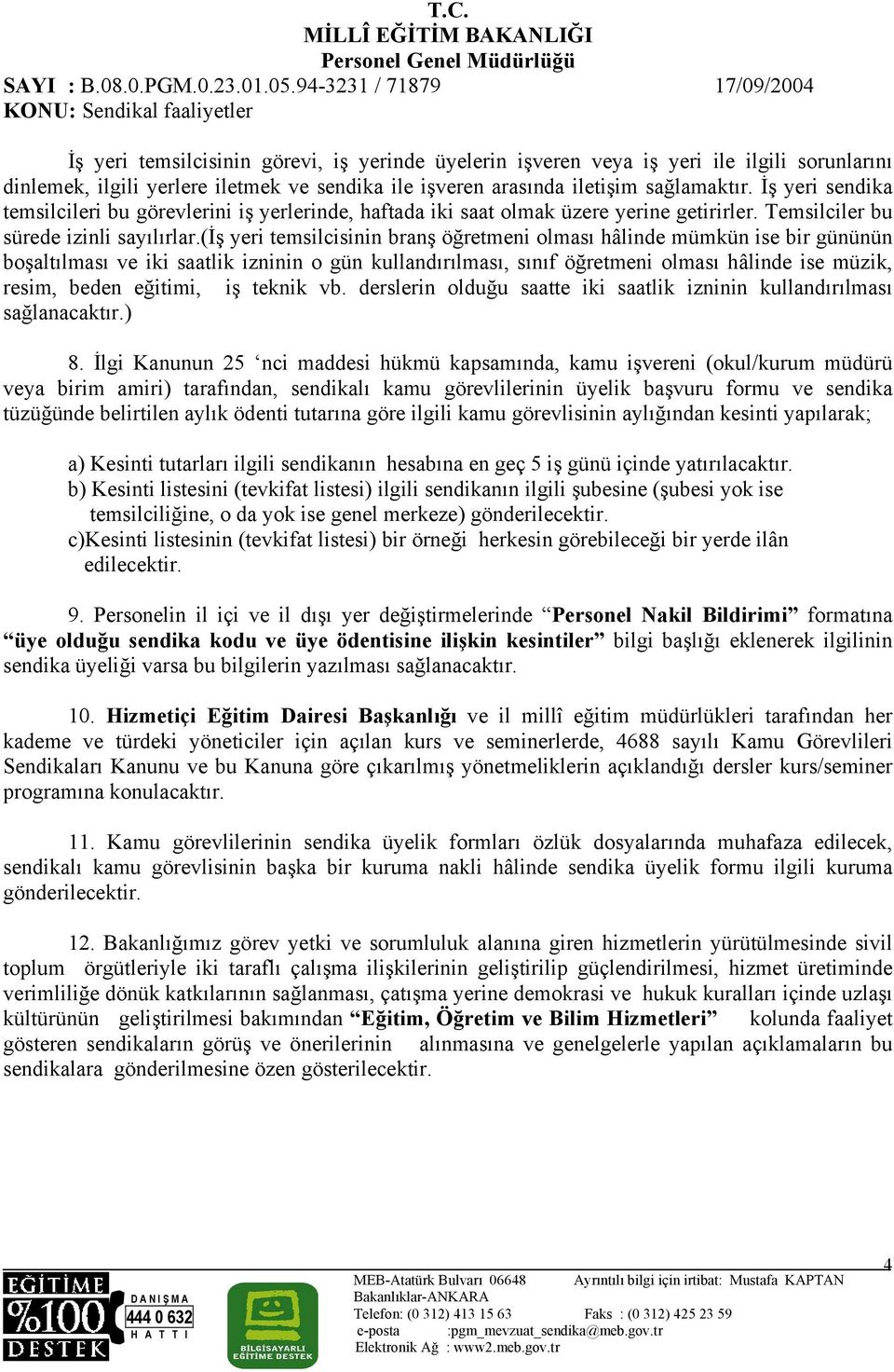 (iş yeri temsilcisinin branş öğretmeni olması hâlinde mümkün ise bir gününün boşaltılması ve iki saatlik izninin o gün kullandırılması, sınıf öğretmeni olması hâlinde ise müzik, resim, beden eğitimi,