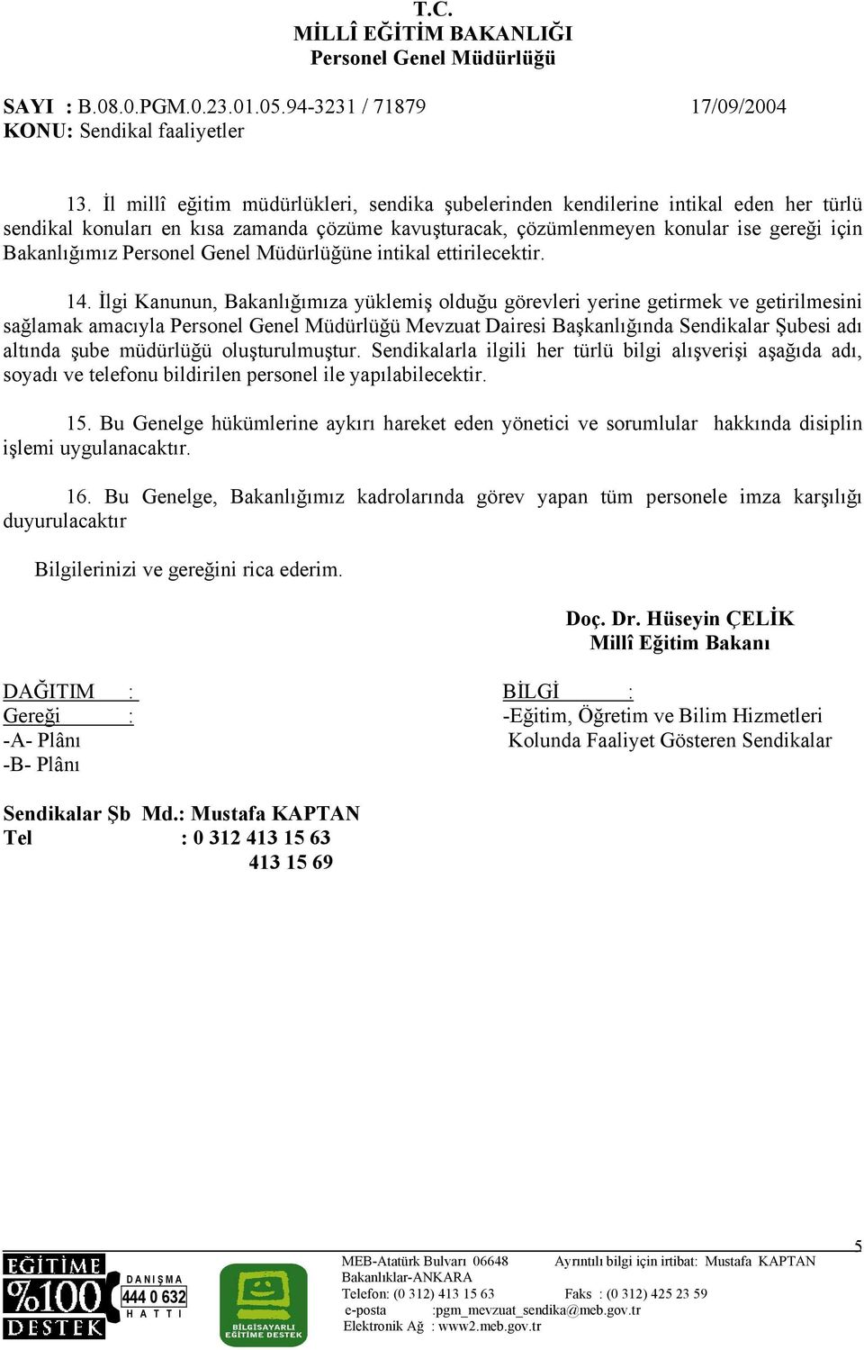 İlgi Kanunun, Bakanlığımıza yüklemiş olduğu görevleri yerine getirmek ve getirilmesini sağlamak amacıyla Mevzuat Dairesi Başkanlığında Sendikalar Şubesi adı altında şube müdürlüğü oluşturulmuştur.