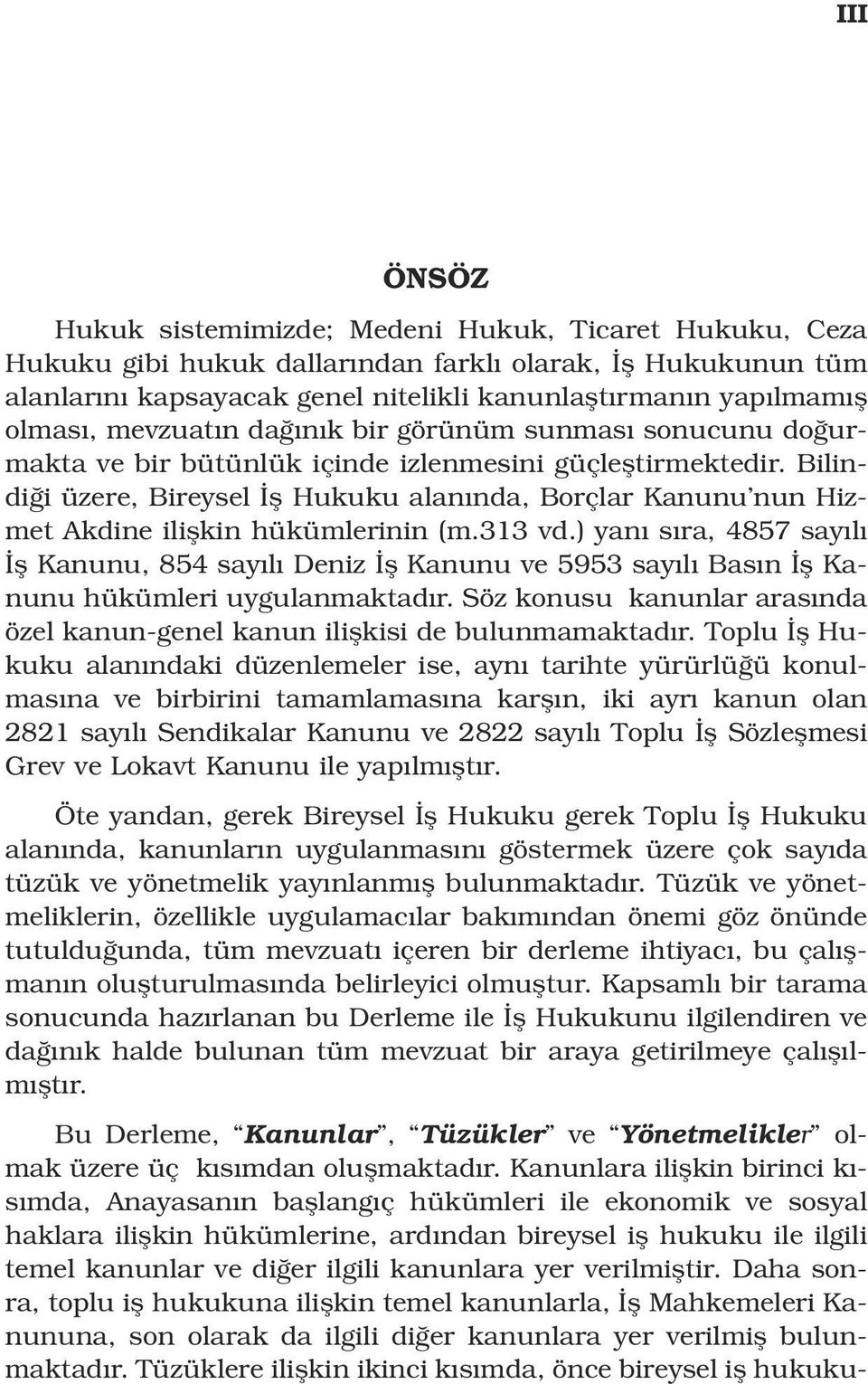 Bilindi i üzere, Bireysel fl Hukuku alan nda, Borçlar Kanunu nun Hizmet Akdine iliflkin hükümlerinin (m.313 vd.