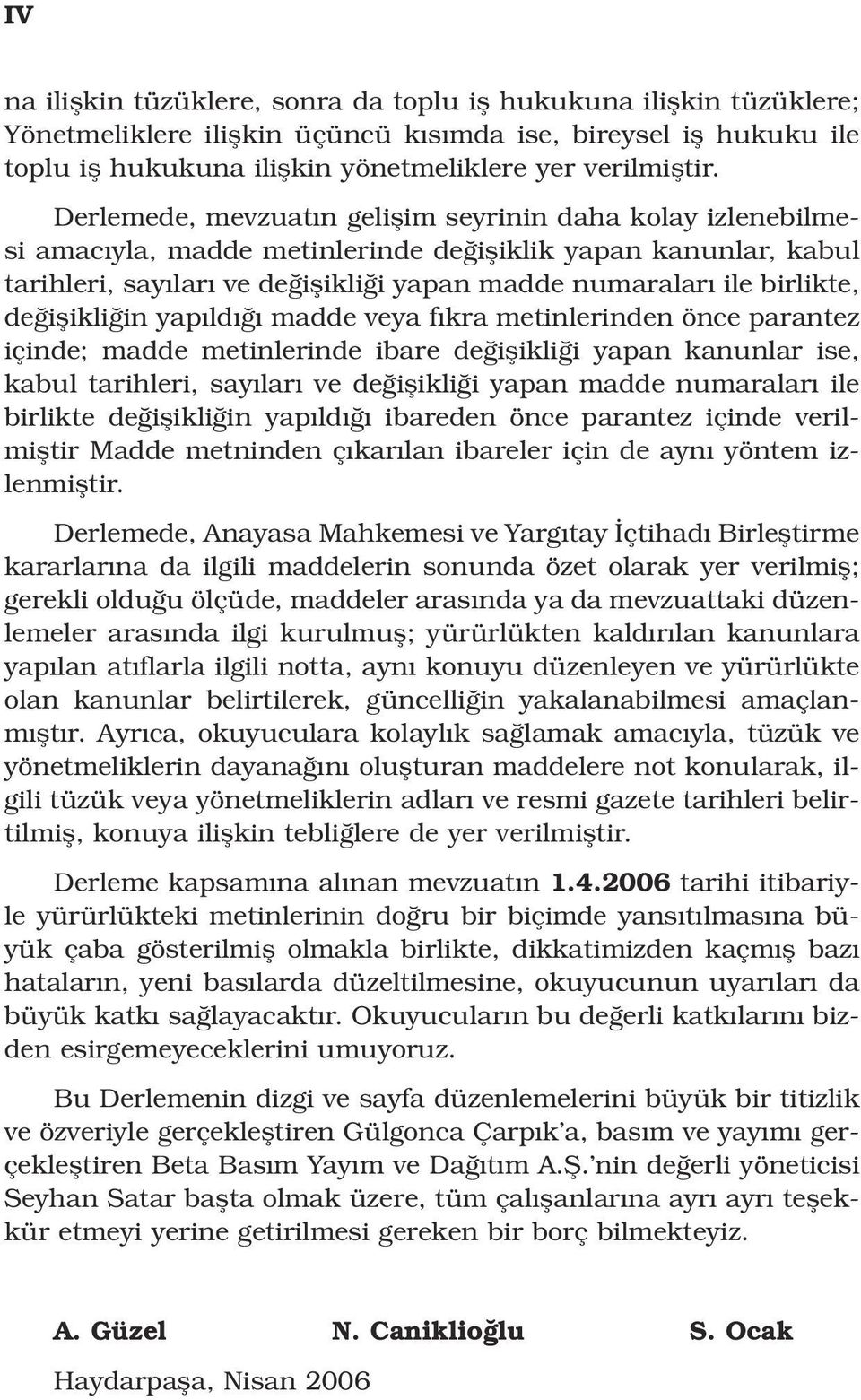 Derlemede, mevzuat n geliflim seyrinin daha kolay izlenebilmesi amac yla, madde metinlerinde de ifliklik yapan kanunlar, kabul tarihleri, say lar ve de iflikli i yapan madde numaralar ile birlikte,