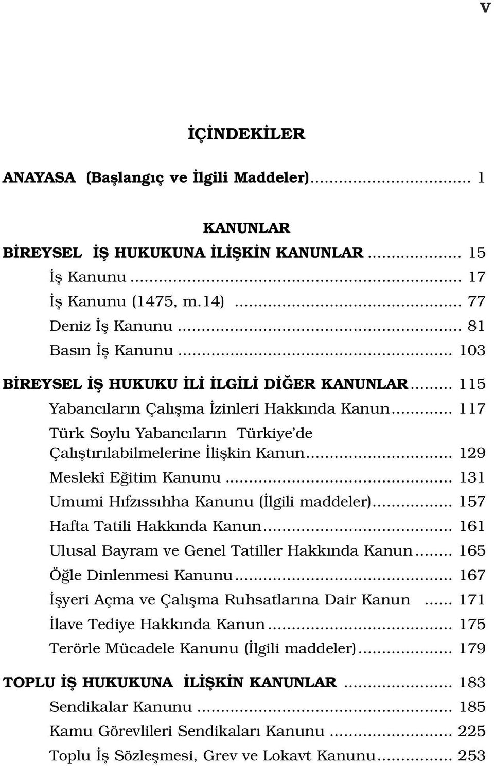 .. 129 Meslekî E itim Kanunu... 131 Umumi H fz ss hha Kanunu ( lgili maddeler)... 157 Hafta Tatili Hakk nda Kanun... 161 Ulusal Bayram ve Genel Tatiller Hakk nda Kanun... 165 Ö le Dinlenmesi Kanunu.