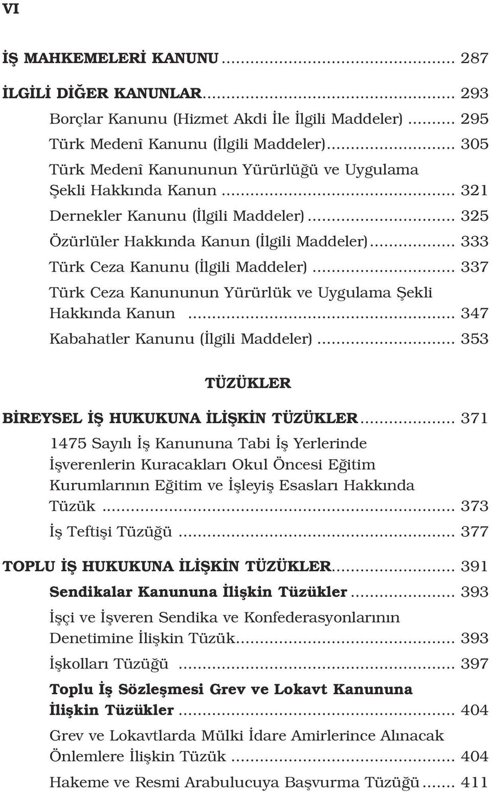 .. 333 Türk Ceza Kanunu ( lgili Maddeler)... 337 Türk Ceza Kanununun Yürürlük ve Uygulama fiekli Hakk nda Kanun... 347 Kabahatler Kanunu ( lgili Maddeler).