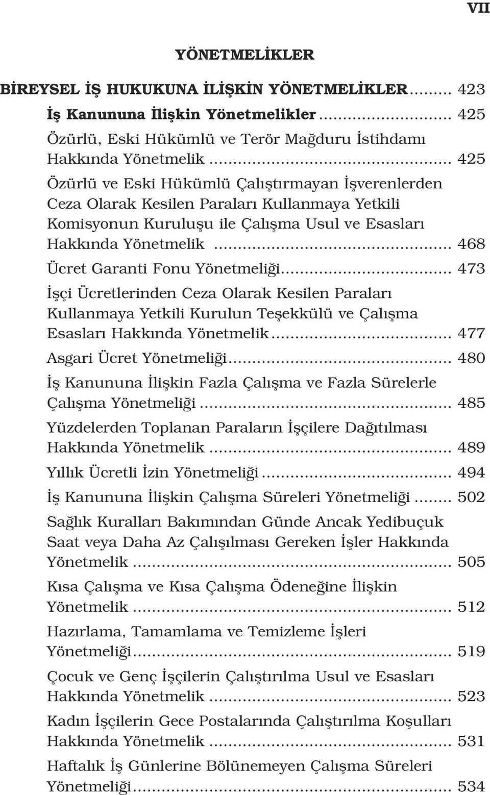 .. 468 Ücret Garanti Fonu Yönetmeli i... 473 flçi Ücretlerinden Ceza Olarak Kesilen Paralar Kullanmaya Yetkili Kurulun Teflekkülü ve Çal flma Esaslar Hakk nda Yönetmelik... 477 Asgari Ücret Yönetmeli i.