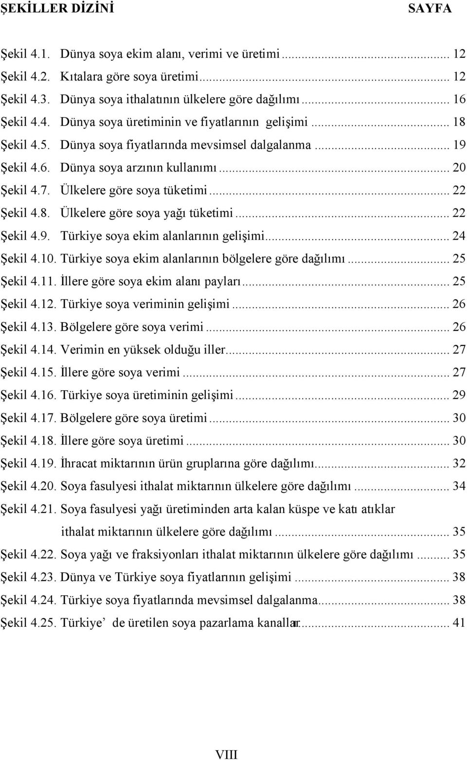 .. 22 Şekil 4.9. Türkiye soya ekim alanlarının gelişimi... 24 Şekil 4.10. Türkiye soya ekim alanlarının bölgelere göre dağılımı... 25 Şekil 4.11. İllere göre soya ekim alanı payları... 25 Şekil 4.12.