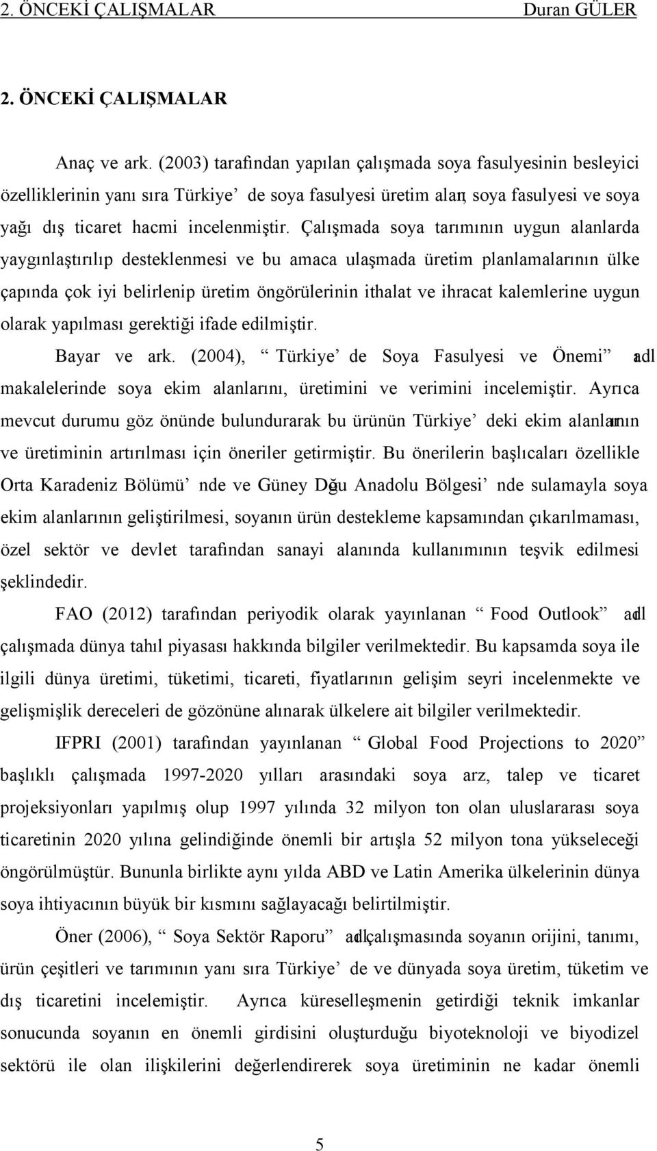 Çalışmada soya tarımının uygun alanlarda yaygınlaştırılıp desteklenmesi ve bu amaca ulaşmada üretim planlamalarının ülke çapında çok iyi belirlenip üretim öngörülerinin ithalat ve ihracat kalemlerine