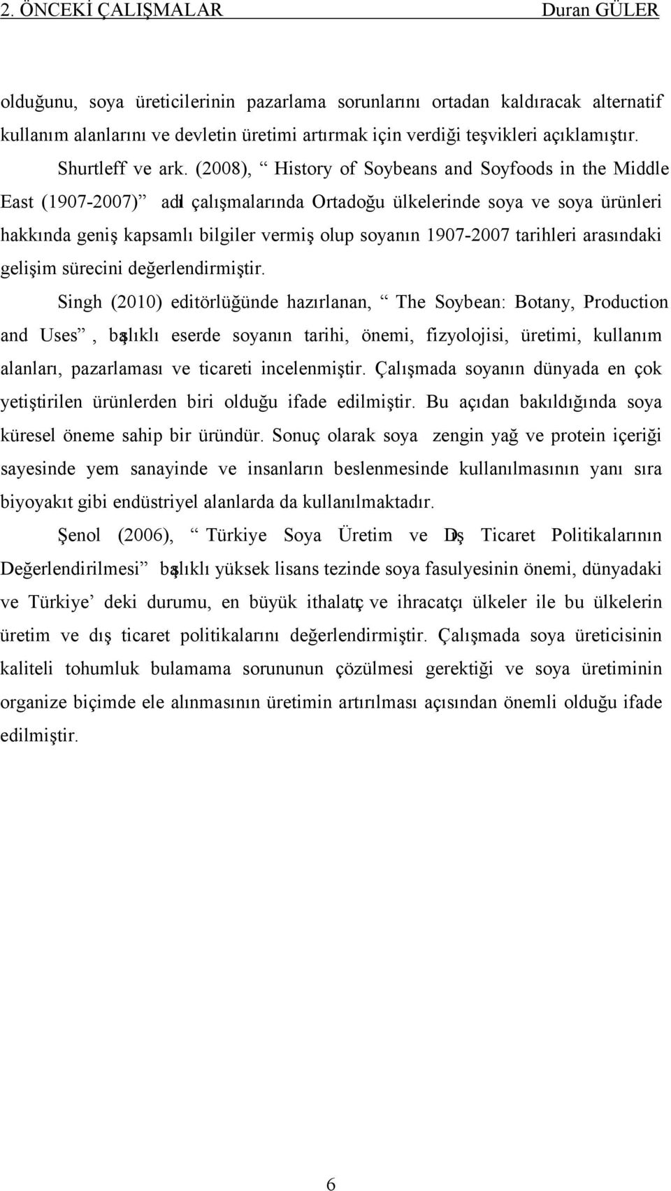 (2008), History of Soybeans and Soyfoods in the Middle East (1907-2007) adlı çalışmalarında Ortadoğu ülkelerinde soya ve soya ürünleri hakkında geniş kapsamlı bilgiler vermiş olup soyanın 1907-2007