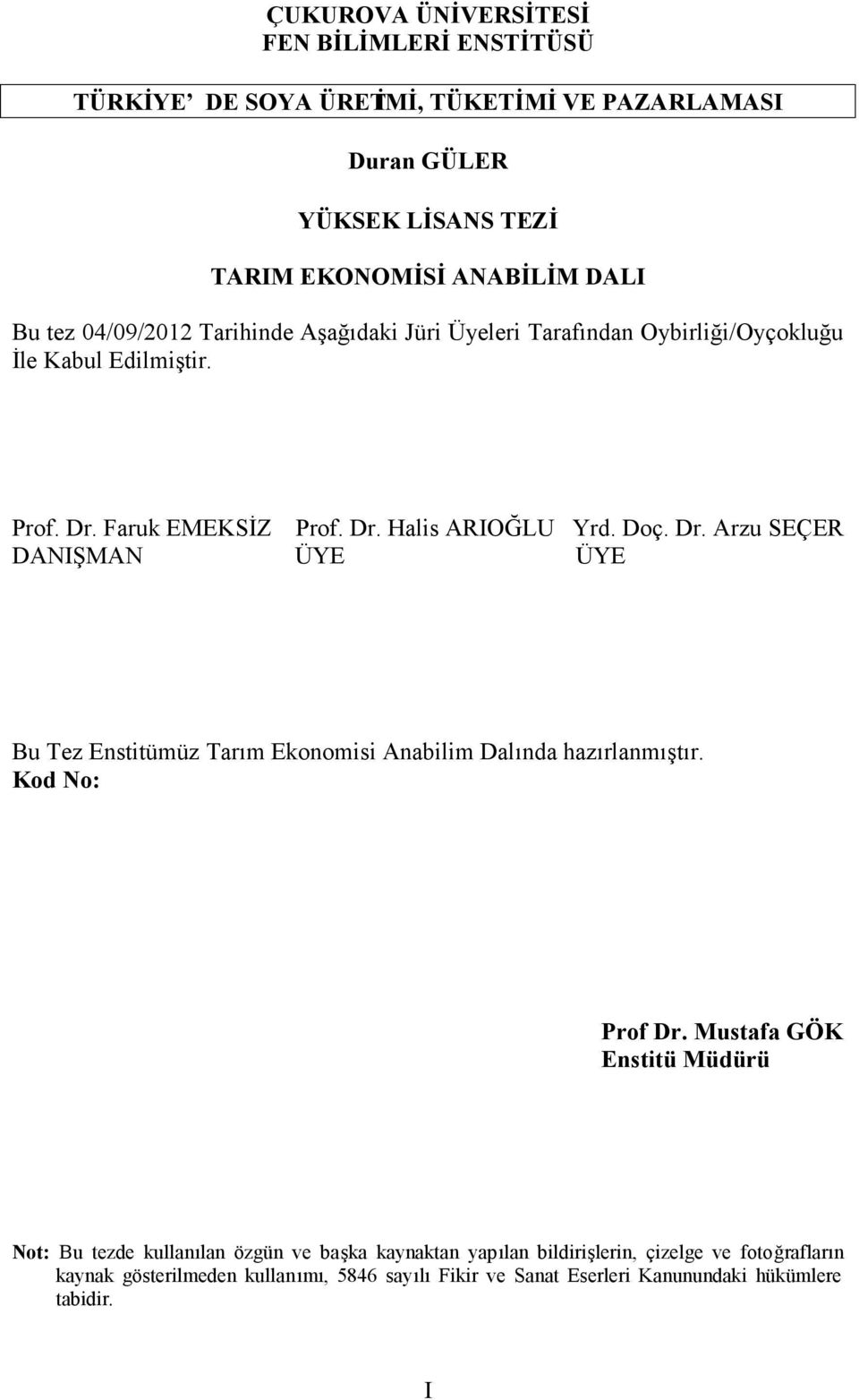 Faruk EMEKSİZ Prof. Dr. Halis ARIOĞLU Yrd. Doç. Dr. Arzu SEÇER DANIŞMAN ÜYE ÜYE Bu Tez Enstitümüz Tarım Ekonomisi Anabilim Dalında hazırlanmıştır. Kod No: Prof Dr.