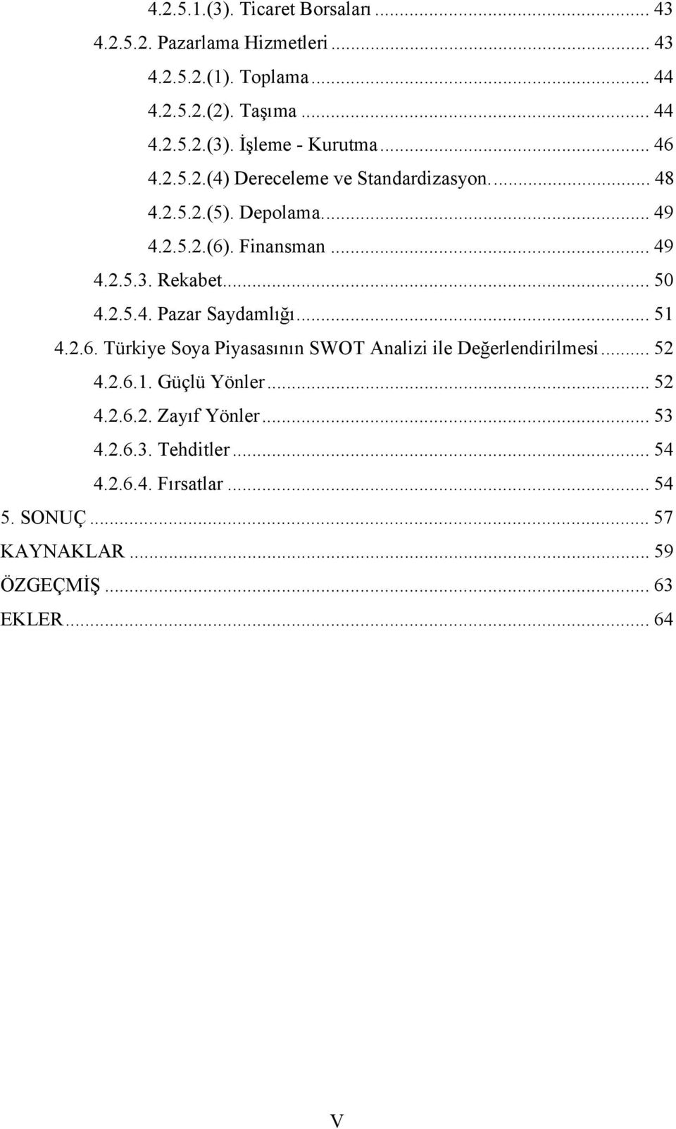 .. 51 4.2.6. Türkiye Soya Piyasasının SWOT Analizi ile Değerlendirilmesi... 52 4.2.6.1. Güçlü Yönler... 52 4.2.6.2. Zayıf Yönler... 53 