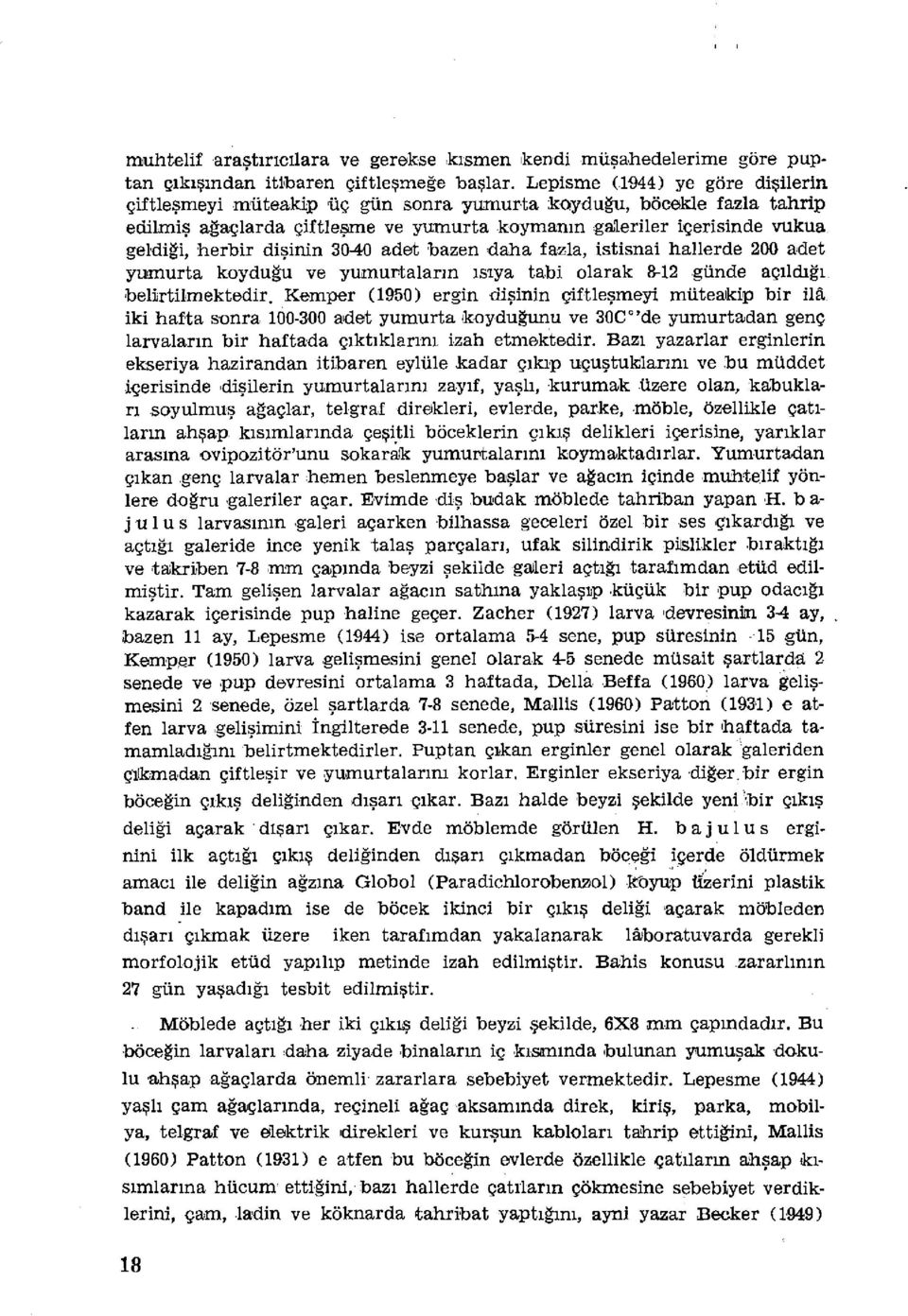 dişinin 30-40 adet bazen daha fazla, istisnai hallerde 200 adet yumurta koyduğu ve yumurtaların ısıya tabi olarak 8-12 günde açıldığı, belirtilmektedir.