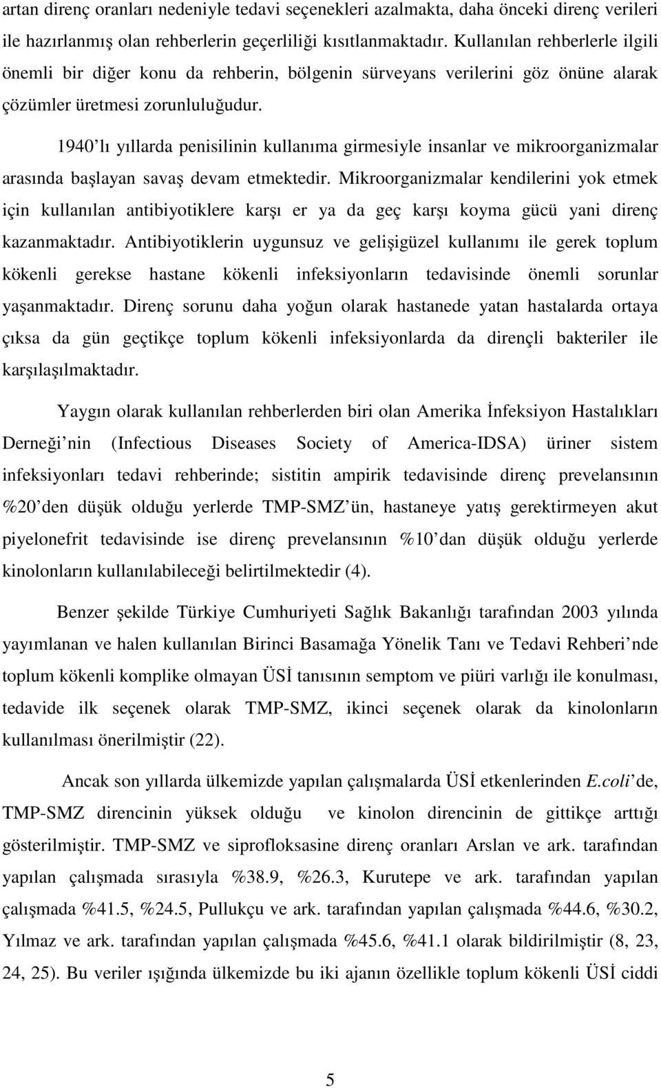 1940 lı yıllarda penisilinin kullanıma girmesiyle insanlar ve mikroorganizmalar arasında başlayan savaş devam etmektedir.