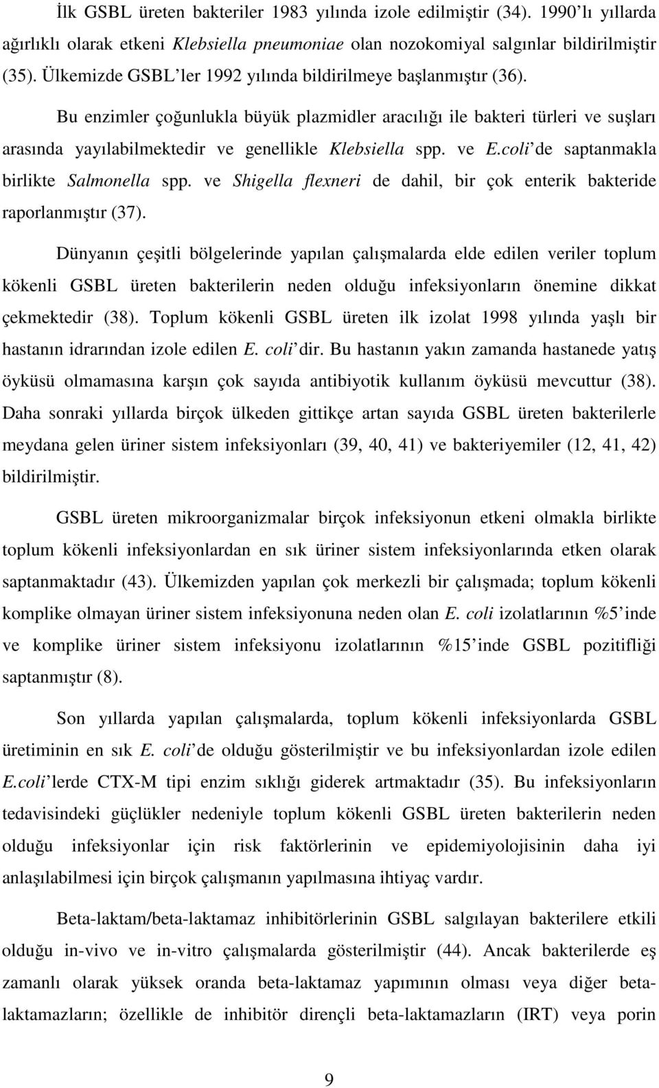 Bu enzimler çoğunlukla büyük plazmidler aracılığı ile bakteri türleri ve suşları arasında yayılabilmektedir ve genellikle Klebsiella spp. ve E.coli de saptanmakla birlikte Salmonella spp.