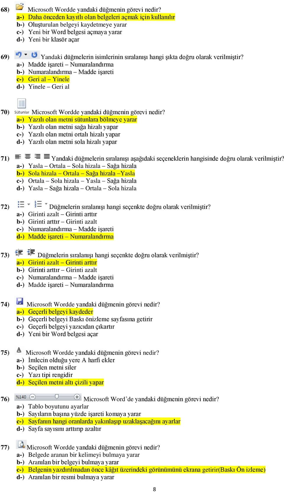 hangi şıkta doğru olarak verilmiştir? Madde işareti Numaralandırma Numaralandırma Madde işareti Geri al Yinele Yinele Geri al 70) Microsoft Wordde yandaki düğmenin görevi nedir?