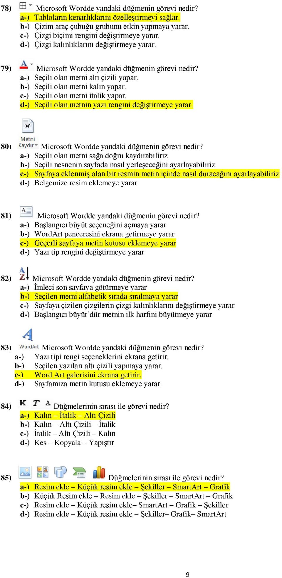 Seçili olan metnin yazı rengini değiştirmeye yarar. 80) Microsoft Wordde yandaki düğmenin görevi nedir?