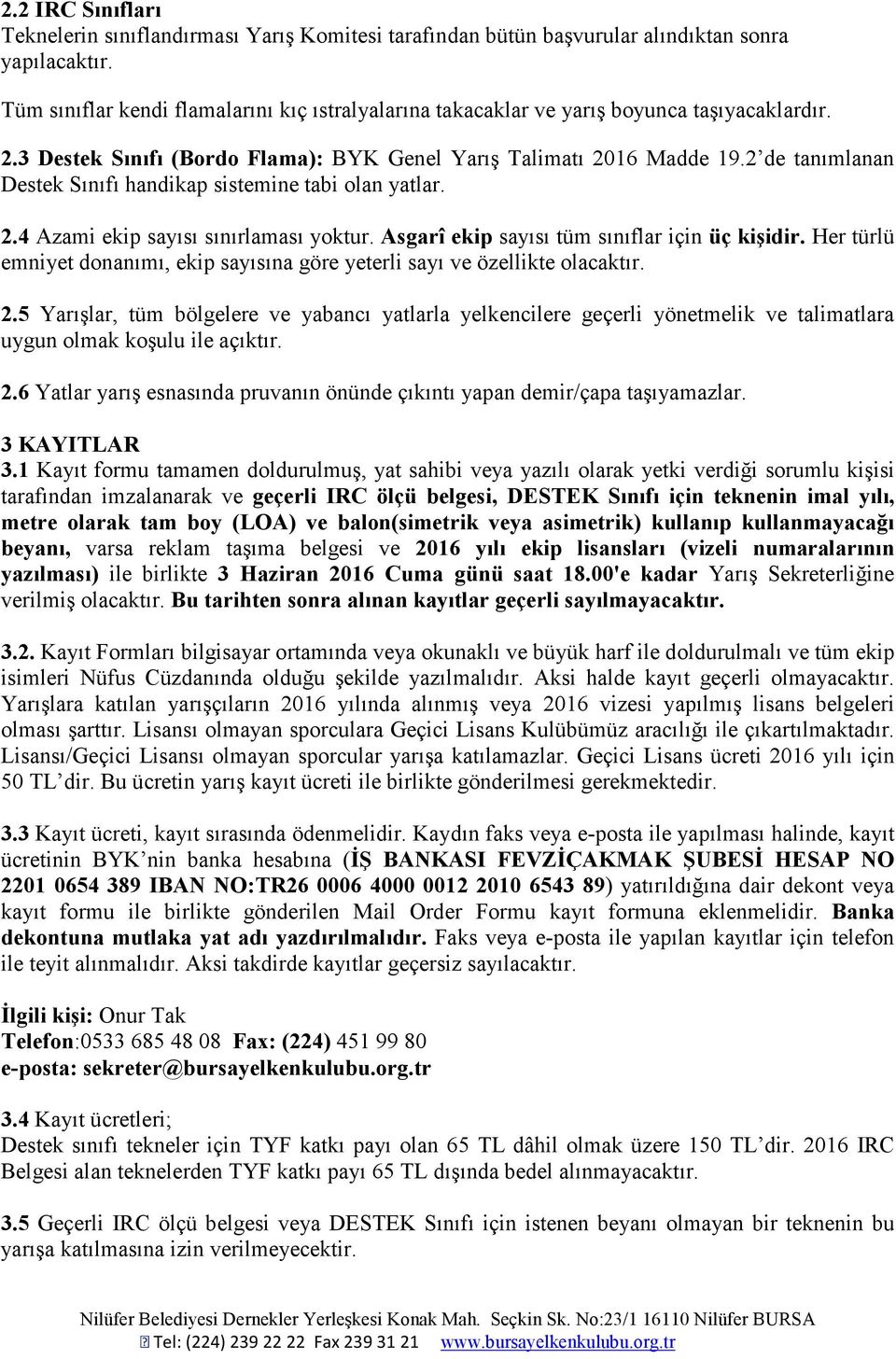 2 de tanımlanan Destek Sınıfı handikap sistemine tabi olan yatlar. 2.4 Azami ekip sayısı sınırlaması yoktur. Asgarî ekip sayısı tüm sınıflar için üç kişidir.