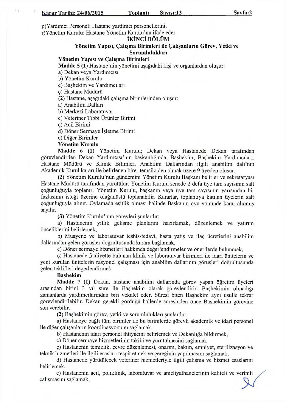 oluşur: a) Dekan veya Yardımcısı b) Yönetim Kurulu c) Başhekim ve Yardımcıları ç) Hastane Müdürü (2) Hastane, aşağıdaki çalışma birimlerinden oluşur: a) Anabilim Dalları b) Merkezi Laboratuvar c)