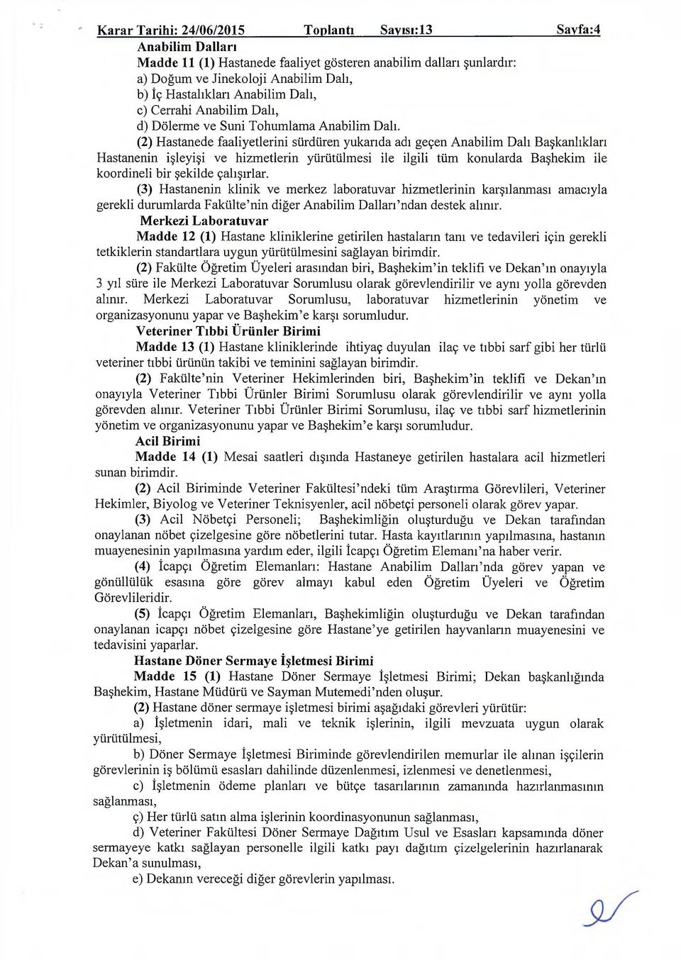 (2) Hastanede faaliyetlerini sürdüren yukarıda adı geçen Anabilim Dalı Başkanlıkları Hastanenin işleyişi ve hizmetlerin yürütülmesi ile ilgili tüm konularda Başhekim ile koordineli bir şekilde