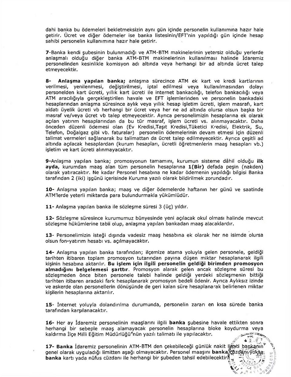 7-Banka kendi şubesinin bulunmadığı ve ATM-BTM makinelerinin yetersiz olduğu yerlerde anlaşmalı olduğu diğer banka ATM-BTM makinelerinin kullanılması halinde İdaremiz personelinden kesinlikle