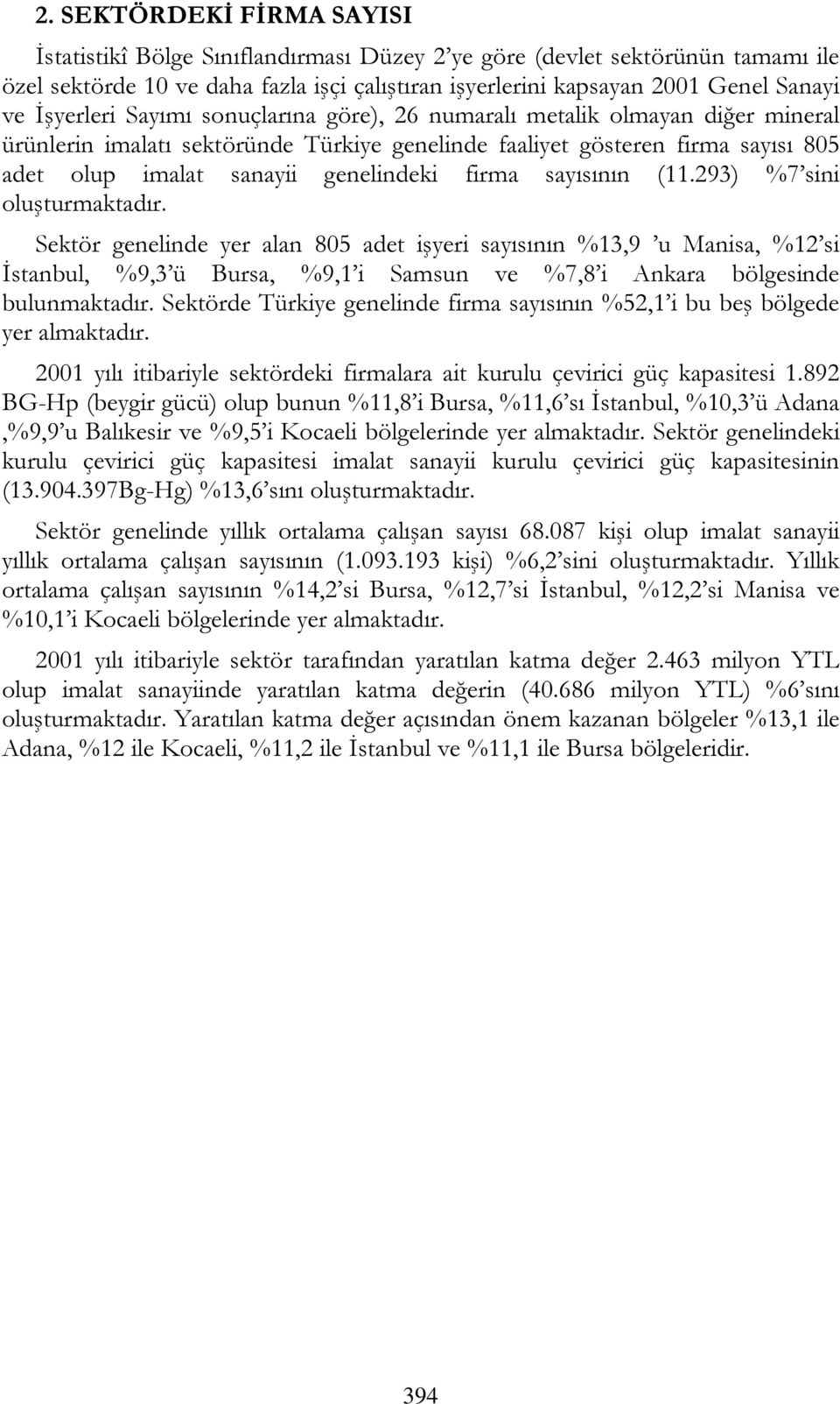 firma sayısının (11.293) 7 sini oluşturmaktadır. Sektör genelinde yer alan 805 adet işyeri sayısının 13,9 u Manisa, 12 si İstanbul, 9,3 ü Bursa, 9,1 i Samsun ve 7,8 i Ankara bölgesinde bulunmaktadır.