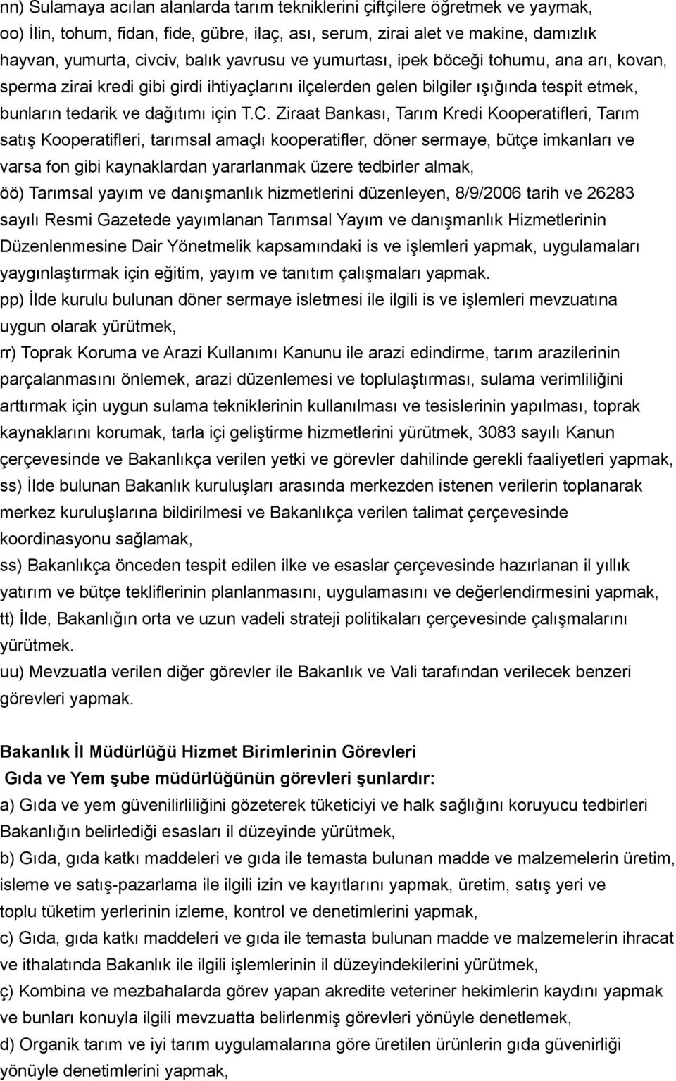 Ziraat Bankası, Tarım Kredi Kooperatifleri, Tarım satış Kooperatifleri, tarımsal amaçlı kooperatifler, döner sermaye, bütçe imkanları ve varsa fon gibi kaynaklardan yararlanmak üzere tedbirler almak,