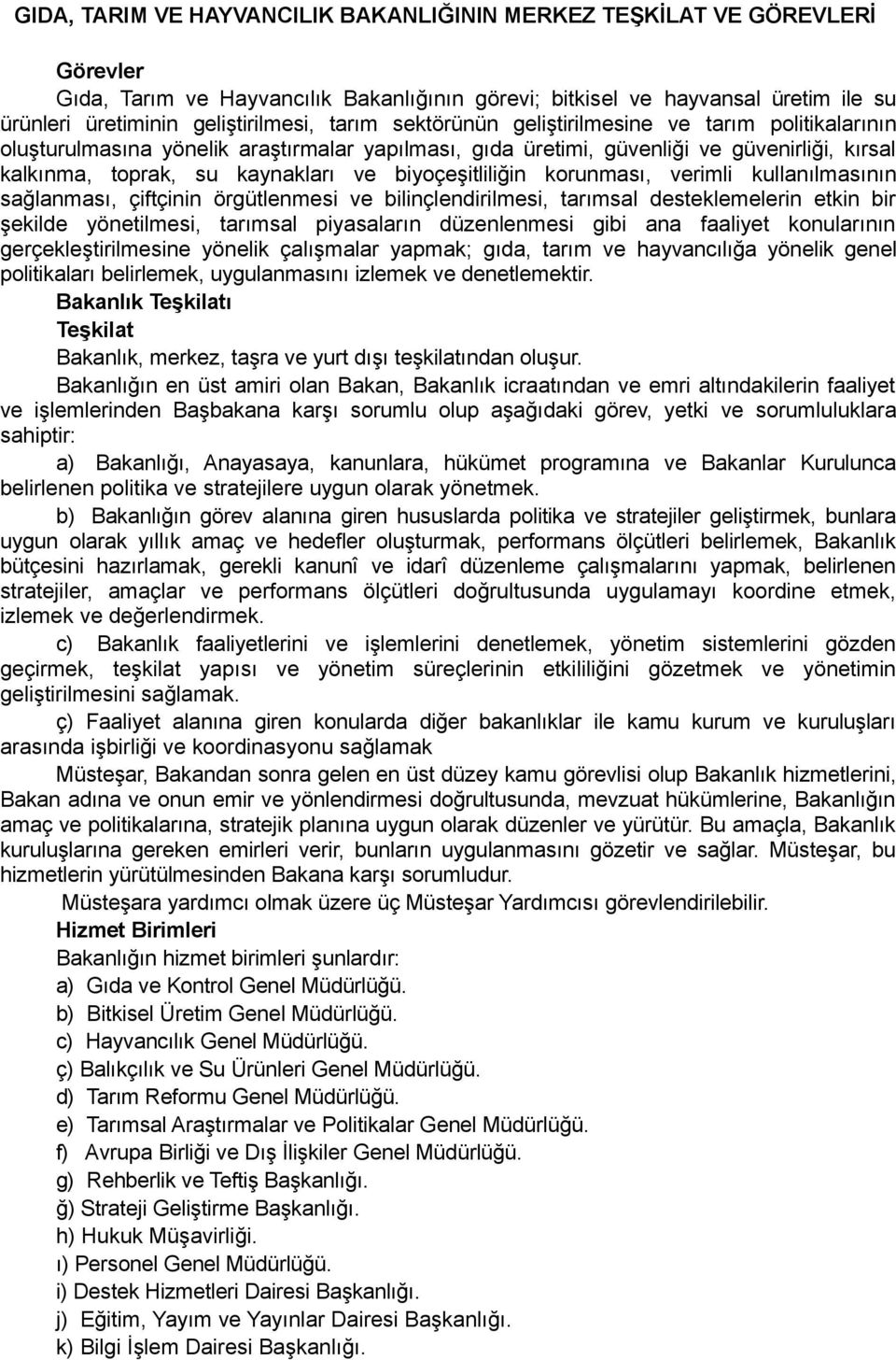 biyoçeşitliliğin korunması, verimli kullanılmasının sağlanması, çiftçinin örgütlenmesi ve bilinçlendirilmesi, tarımsal desteklemelerin etkin bir şekilde yönetilmesi, tarımsal piyasaların düzenlenmesi