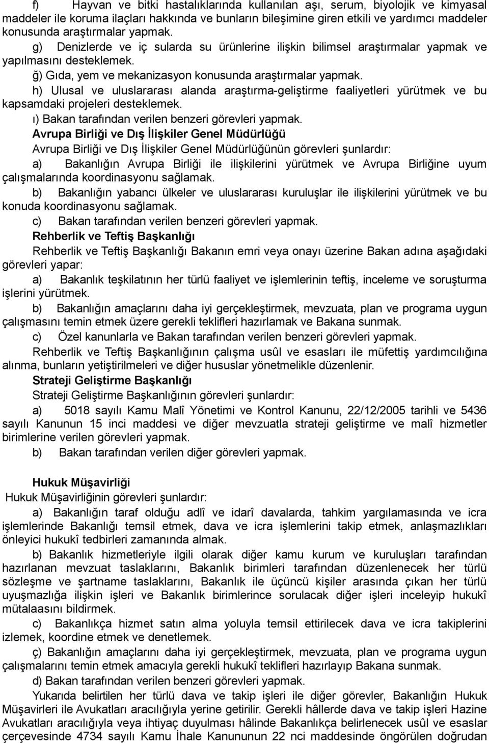 h) Ulusal ve uluslararası alanda araştırma-geliştirme faaliyetleri yürütmek ve bu kapsamdaki projeleri desteklemek. ı) Bakan tarafından verilen benzeri görevleri yapmak.